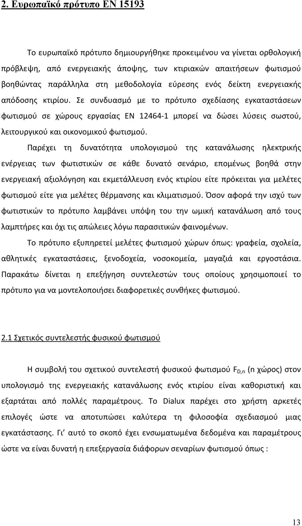 Σε συνδυασμό με το πρότυπο σχεδίασης εγκαταστάσεων φωτισμού σε χώρους εργασίας ΕΝ 12464-1 μπορεί να δώσει λύσεις σωστού, λειτουργικού και οικονομικού φωτισμού.