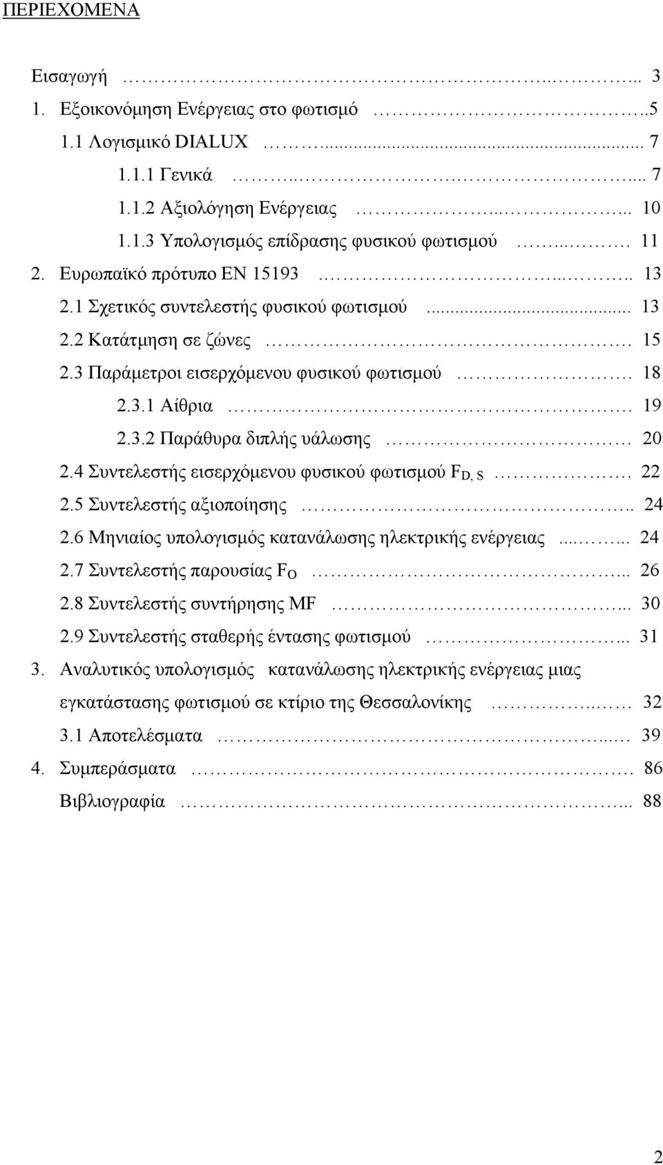 4 Συντελεστής εισερχόµενου φυσικού φωτισµού F D, S. 22 2.5 Συντελεστής αξιοποίησης.. 24 2.6 Μηνιαίος υπολογισµός κατανάλωσης ηλεκτρικής ενέργειας...... 24 2.7 Συντελεστής παρουσίας F O... 26 2.