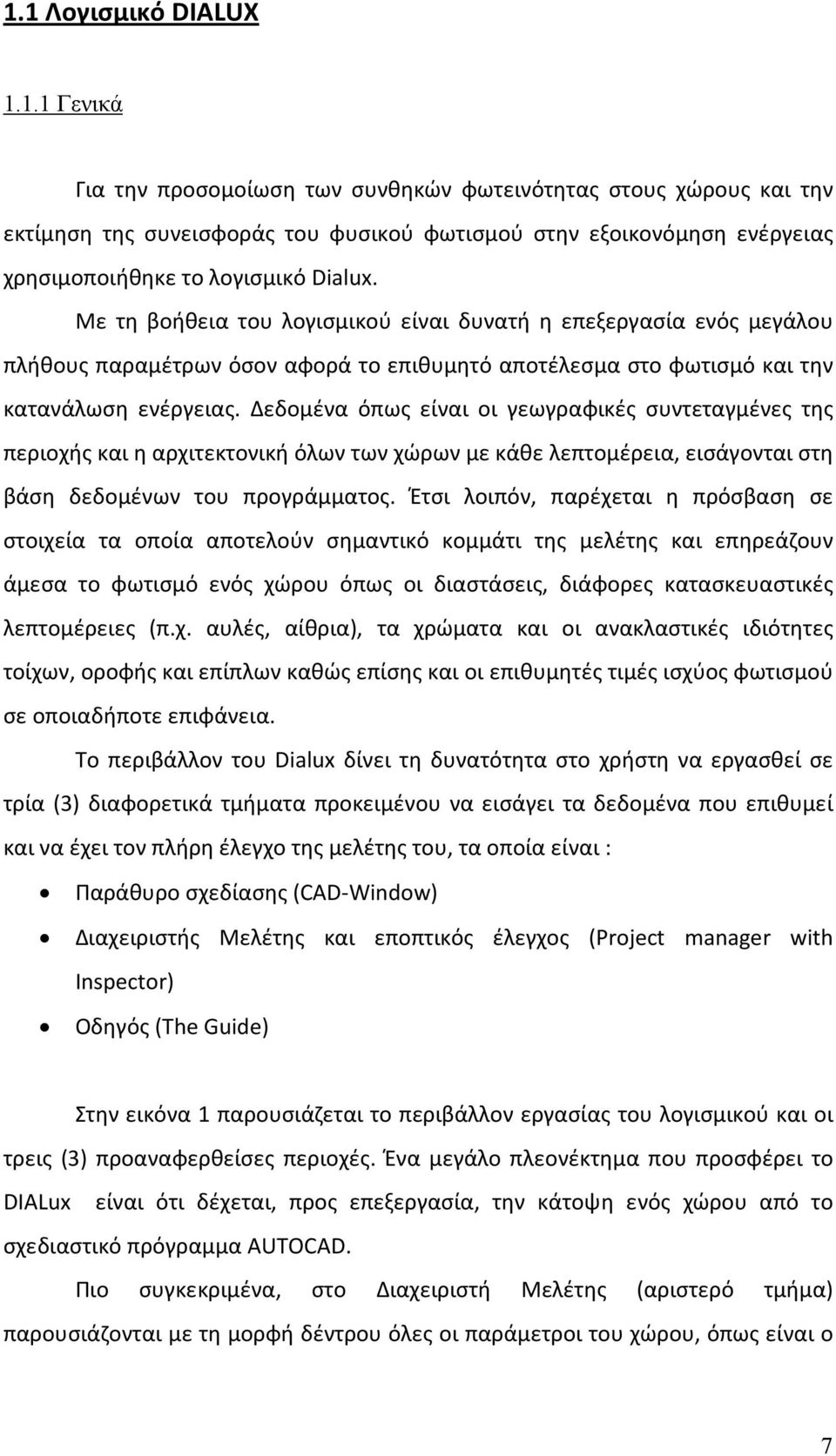 Δεδομένα όπως είναι οι γεωγραφικές συντεταγμένες της περιοχής και η αρχιτεκτονική όλων των χώρων με κάθε λεπτομέρεια, εισάγονται στη βάση δεδομένων του προγράμματος.