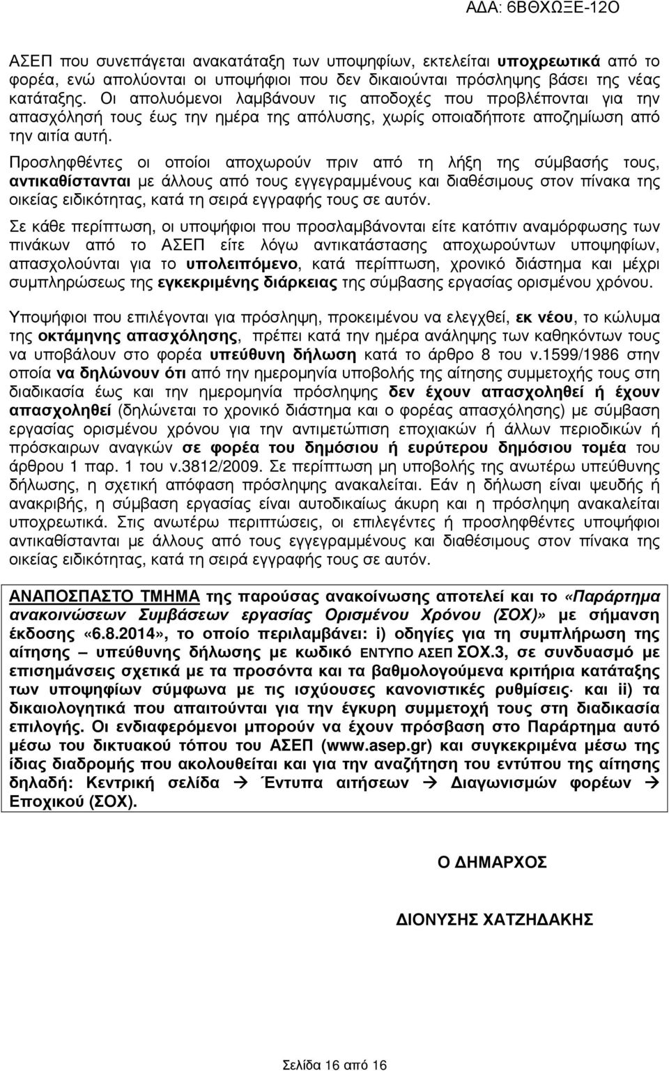 Προσληφθέντες οι οποίοι αποχωρούν πριν από τη λήξη της σύµβασής τους, αντικαθίστανται µε άλλους από τους εγγεγραµµένους διαθέσιµους στον πίνακα της οικείας ειδικότητας, κατά τη σειρά εγγραφής τους σε