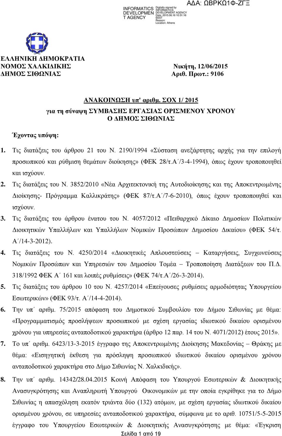 3852/2010 «Νέα Αρχιτεκτονική της Αυτοδιοίκησης της Αποκεντρωμένης Διοίκησης- Πρόγραμμα Καλλικράτης» (ΦΕΚ 87/τ.Α /7-6-2010), όπως έχουν τροποποιηθεί ισχύουν. 3. Τις διατάξεις του άρθρου ένατου του Ν.