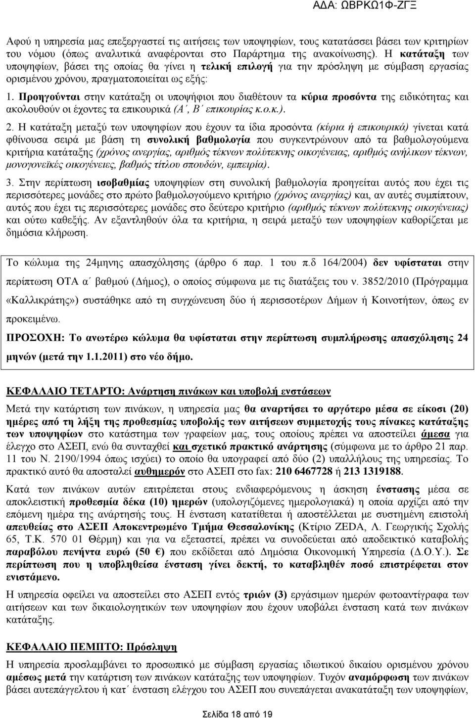 Προηγούνται στην κατάταξη οι υποψήφιοι που διαθέτουν τα κύρια προσόντα της ειδικότητας ακολουθούν οι έχοντες τα επικουρικά (Α, Β επικουρίας κ.ο.κ.). 2.