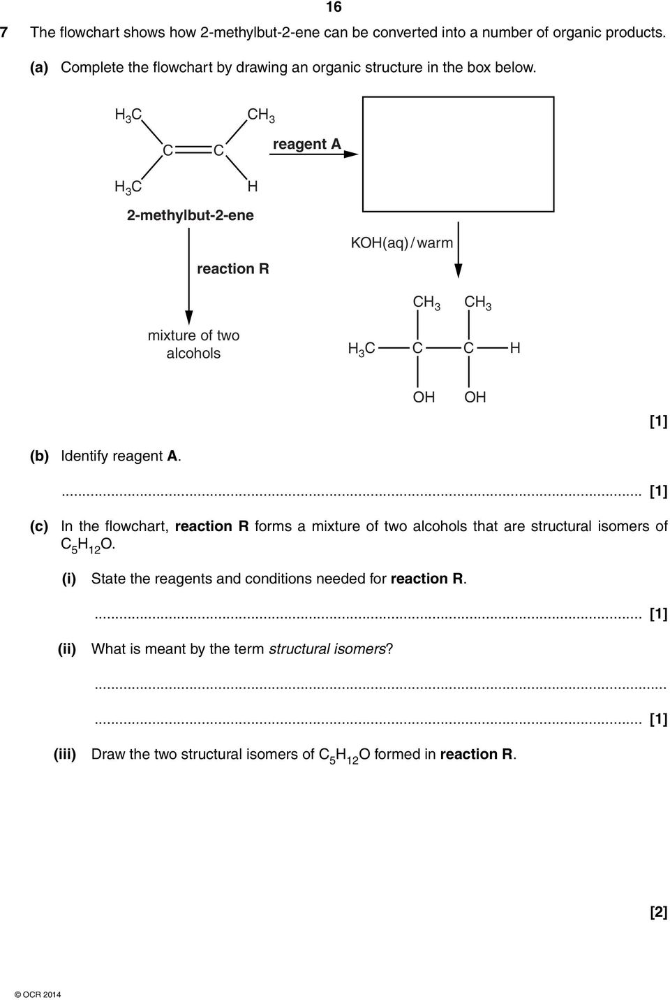 H 3 C CH 3 C C reagent A H 3 C H 2-methylbut-2-ene reaction R KOH(aq) / warm CH 3 CH 3 mixture of two alcohols H 3 C C C H OH OH [1] (b) Identify reagent A.
