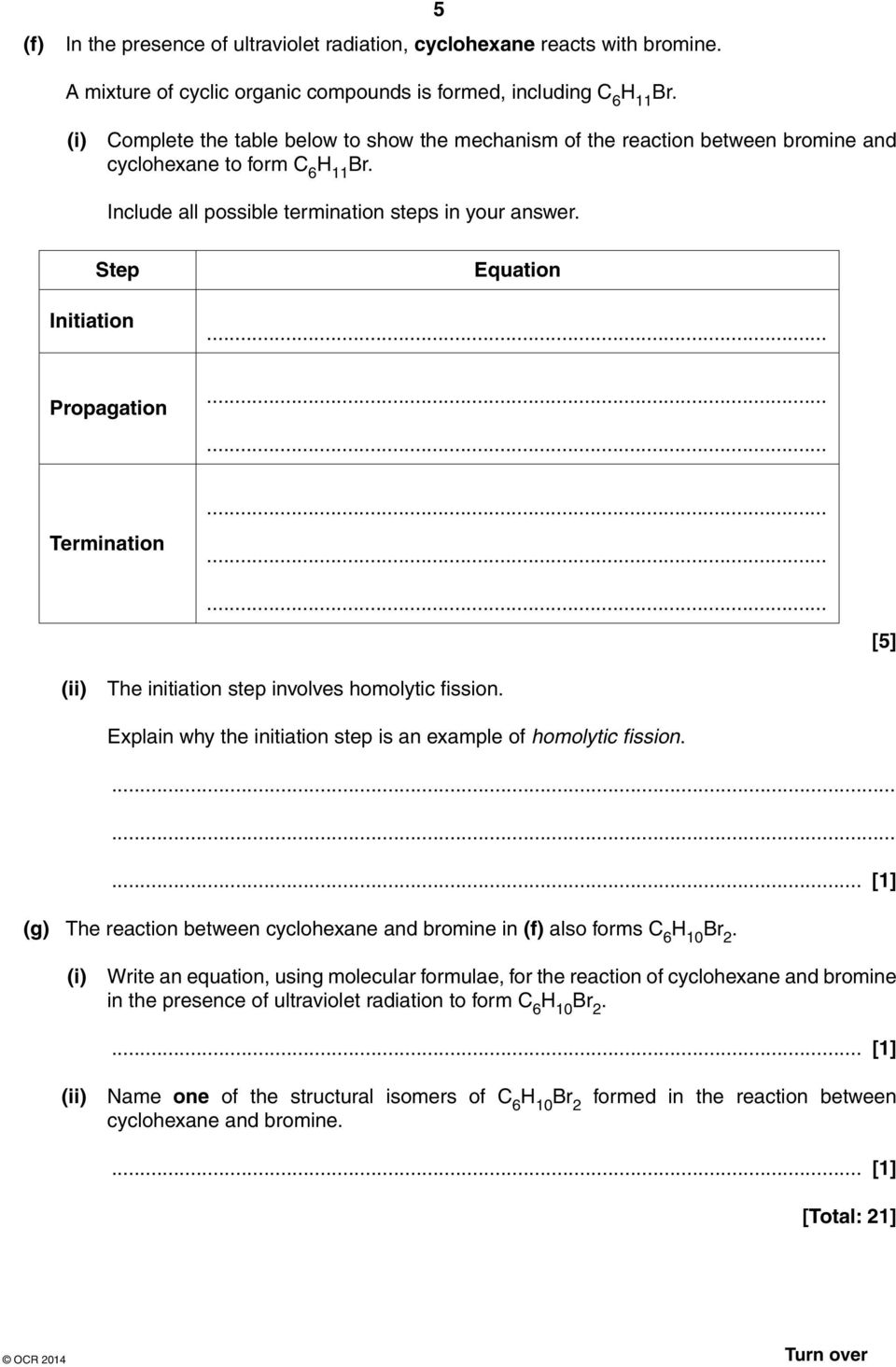 .. Propagation...... Termination......... [5] (ii) The initiation step involves homolytic fission. Explain why the initiation step is an example of homolytic fission.