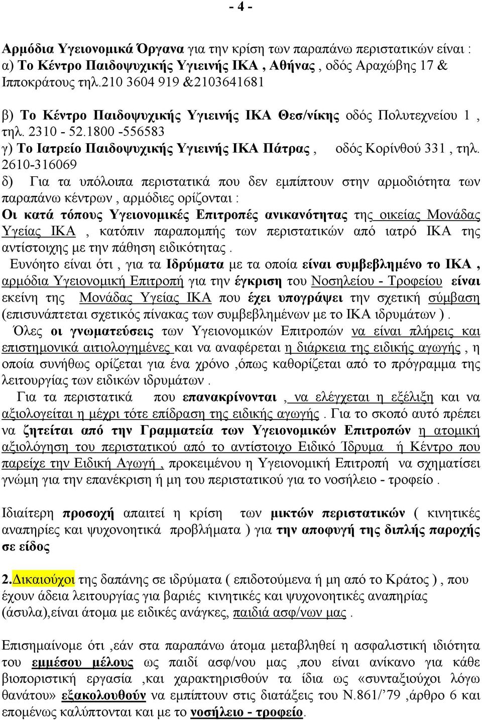 2610-316069 δ) Για τα υπόλοιπα περιστατικά που δεν εµπίπτουν στην αρµοδιότητα των παραπάνω κέντρων, αρµόδιες ορίζονται : Οι κατά τόπους Υγειονοµικές Επιτροπές ανικανότητας της οικείας Μονάδας Υγείας