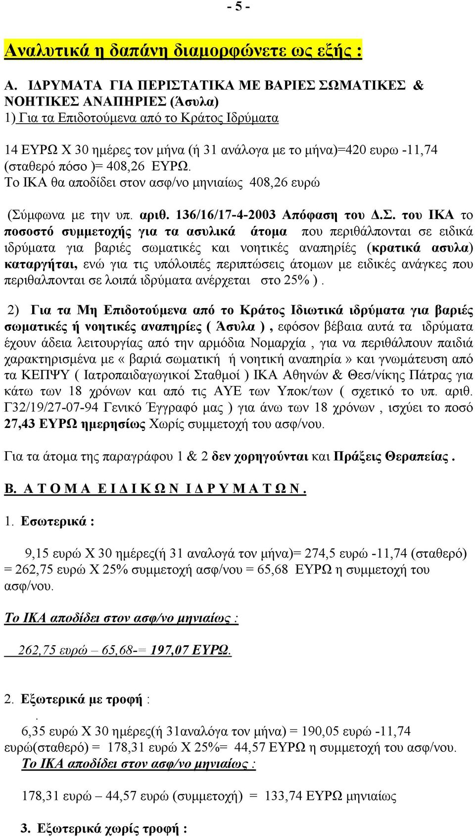 πόσο )= 408,26 ΕΥΡΩ. Το ΙΚΑ θα αποδίδει στον ασφ/νο µηνιαίως 408,26 ευρώ (Σύµφωνα µε την υπ. αριθ. 136/16/17-4-2003 Απόφαση του.σ. του ΙΚΑ το ποσοστό συµµετοχής για τα ασυλικά άτοµα που περιθάλπονται