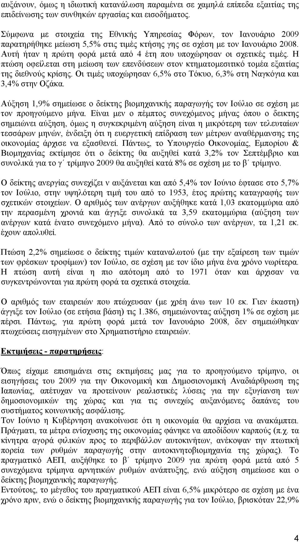 Αυτή ήταν η πρώτη φορά μετά από 4 έτη που υποχώρησαν οι σχετικές τιμές. Η πτώση οφείλεται στη μείωση των επενδύσεων στον κτηματομεσιτικό τομέα εξαιτίας της διεθνούς κρίσης.