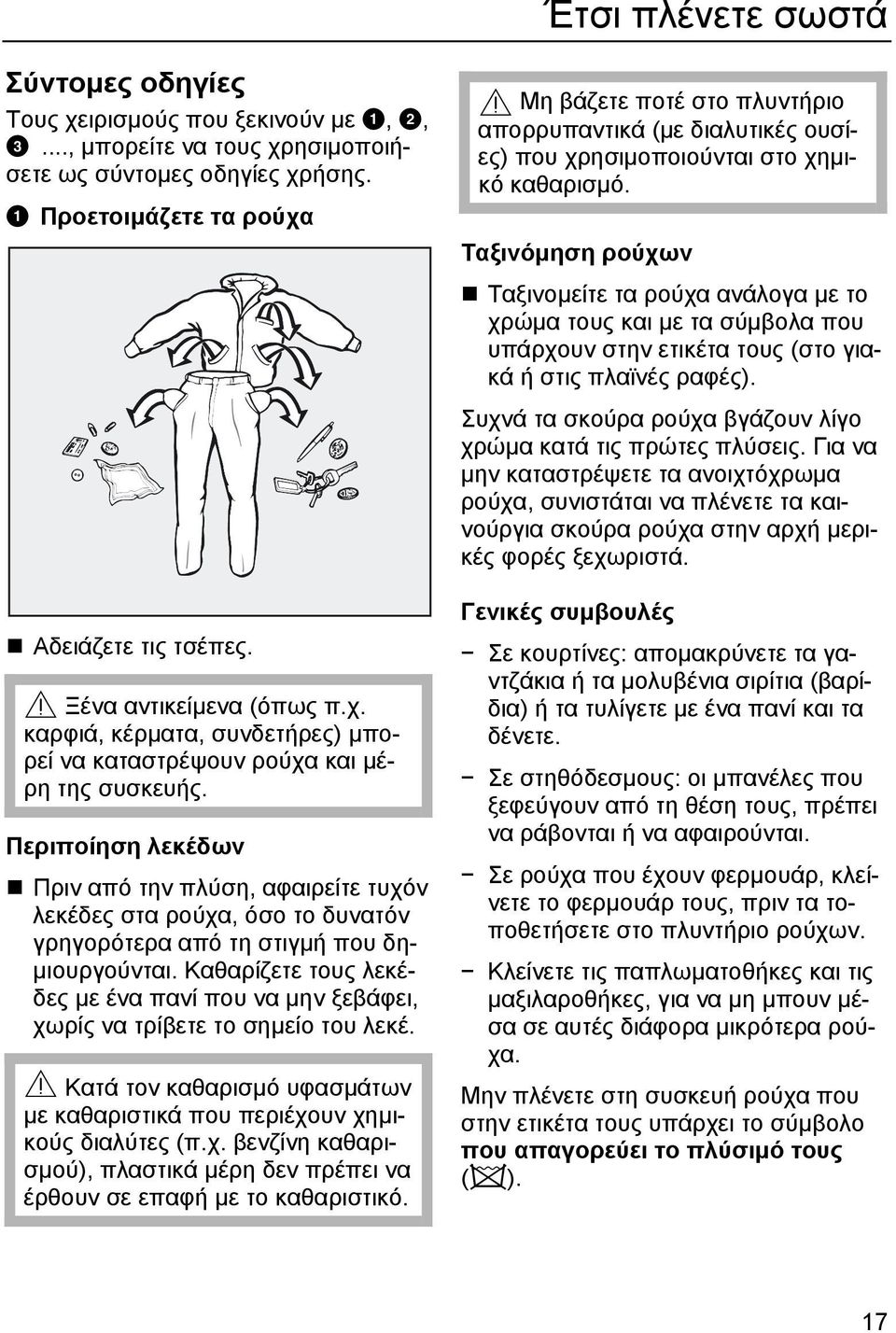 Περιποίηση λεκέδων Πριν από την πλύση, αφαιρείτε τυχόν λεκέδες στα ρούχα, όσο το δυνατόν γρηγορότερα από τη στιγµή που δη- µιουργούνται.