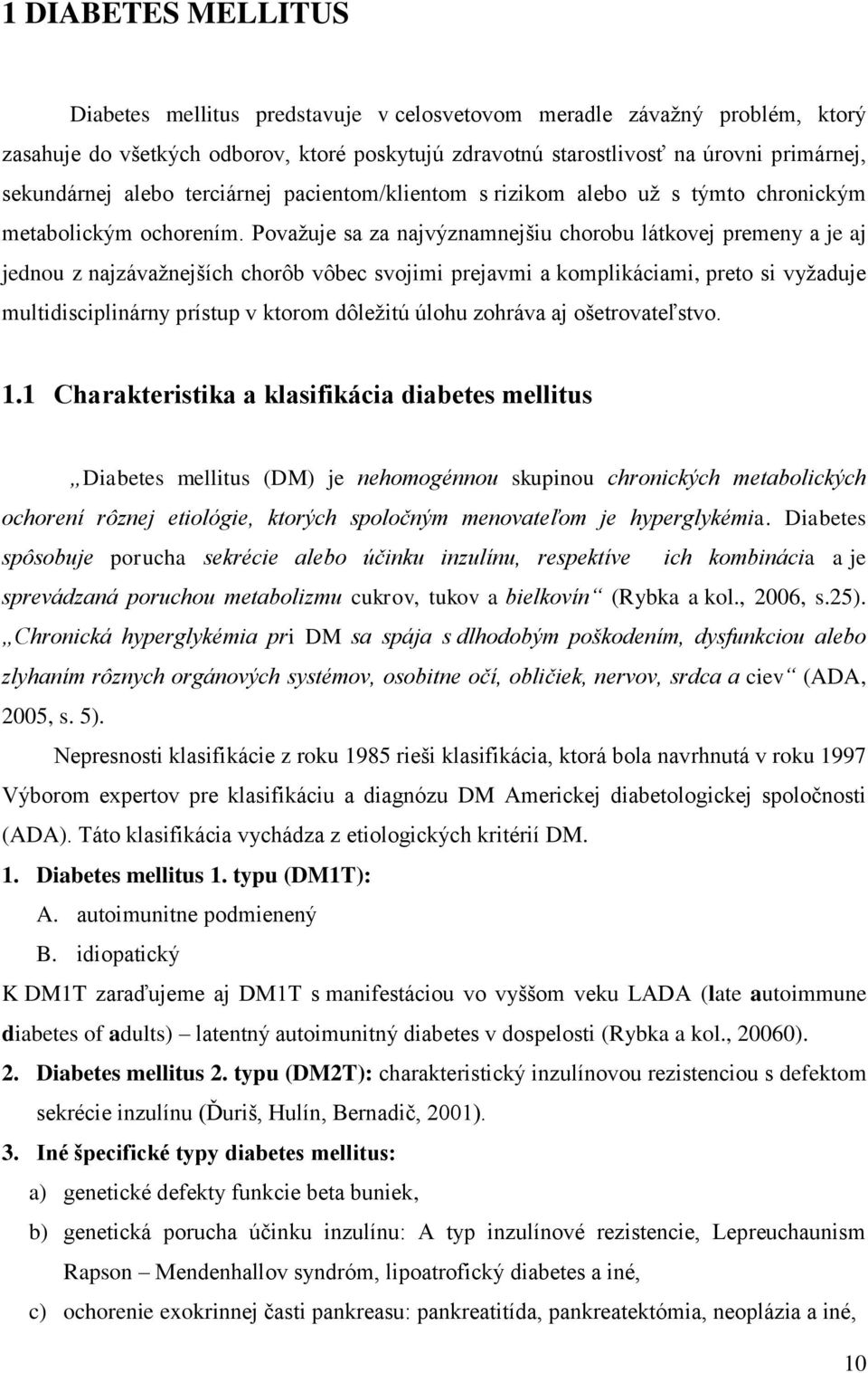 Považuje sa za najvýznamnejšiu chorobu látkovej premeny a je aj jednou z najzávažnejších chorôb vôbec svojimi prejavmi a komplikáciami, preto si vyžaduje multidisciplinárny prístup v ktorom dôležitú