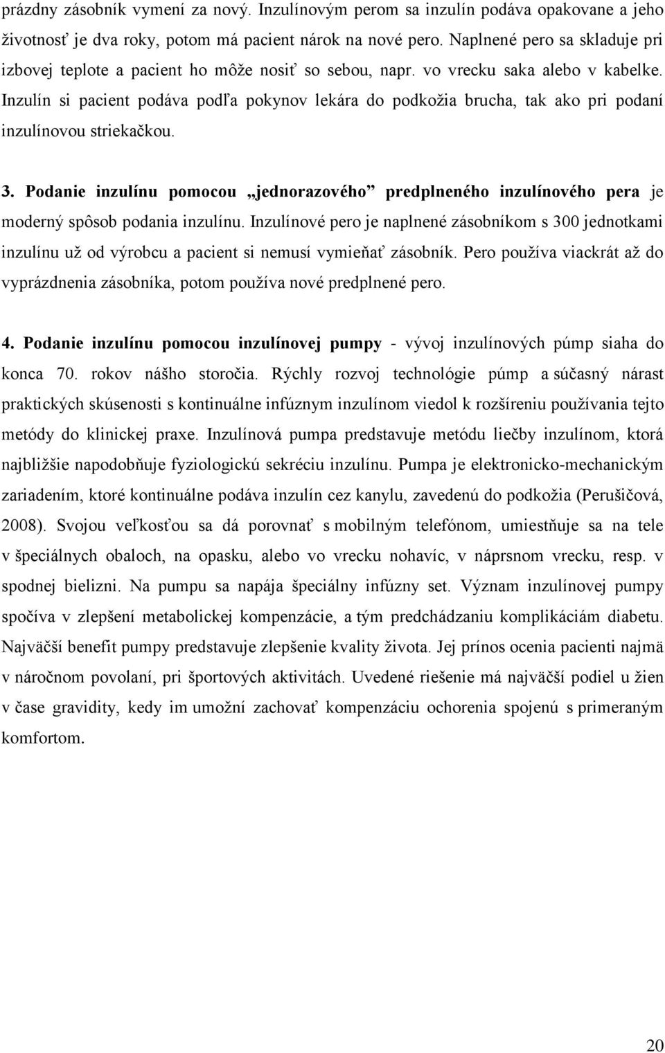 Inzulín si pacient podáva podľa pokynov lekára do podkožia brucha, tak ako pri podaní inzulínovou striekačkou. 3.