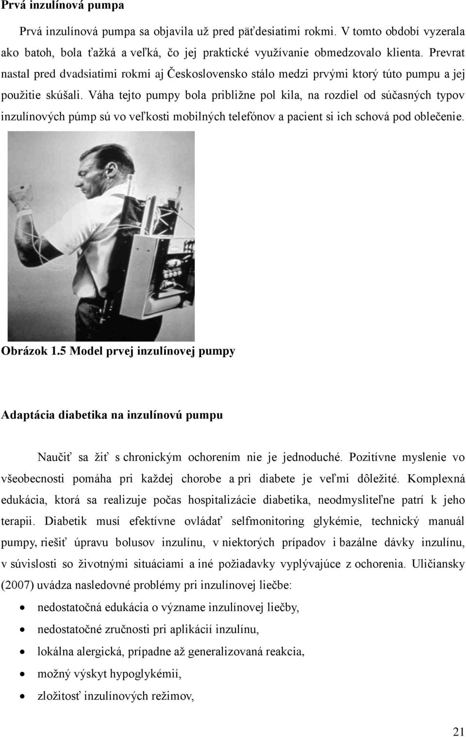 Váha tejto pumpy bola približne pol kila, na rozdiel od súčasných typov inzulínových púmp sú vo veľkosti mobilných telefónov a pacient si ich schová pod oblečenie. Obrázok 1.