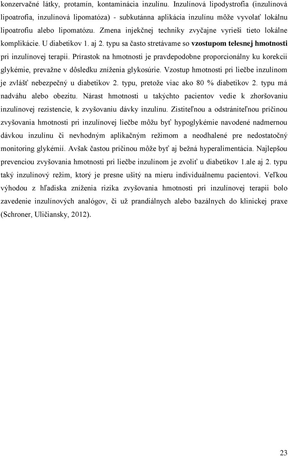 Zmena injekčnej techniky zvyčajne vyrieši tieto lokálne komplikácie. U diabetikov 1. aj 2. typu sa často stretávame so vzostupom telesnej hmotnosti pri inzulínovej terapii.
