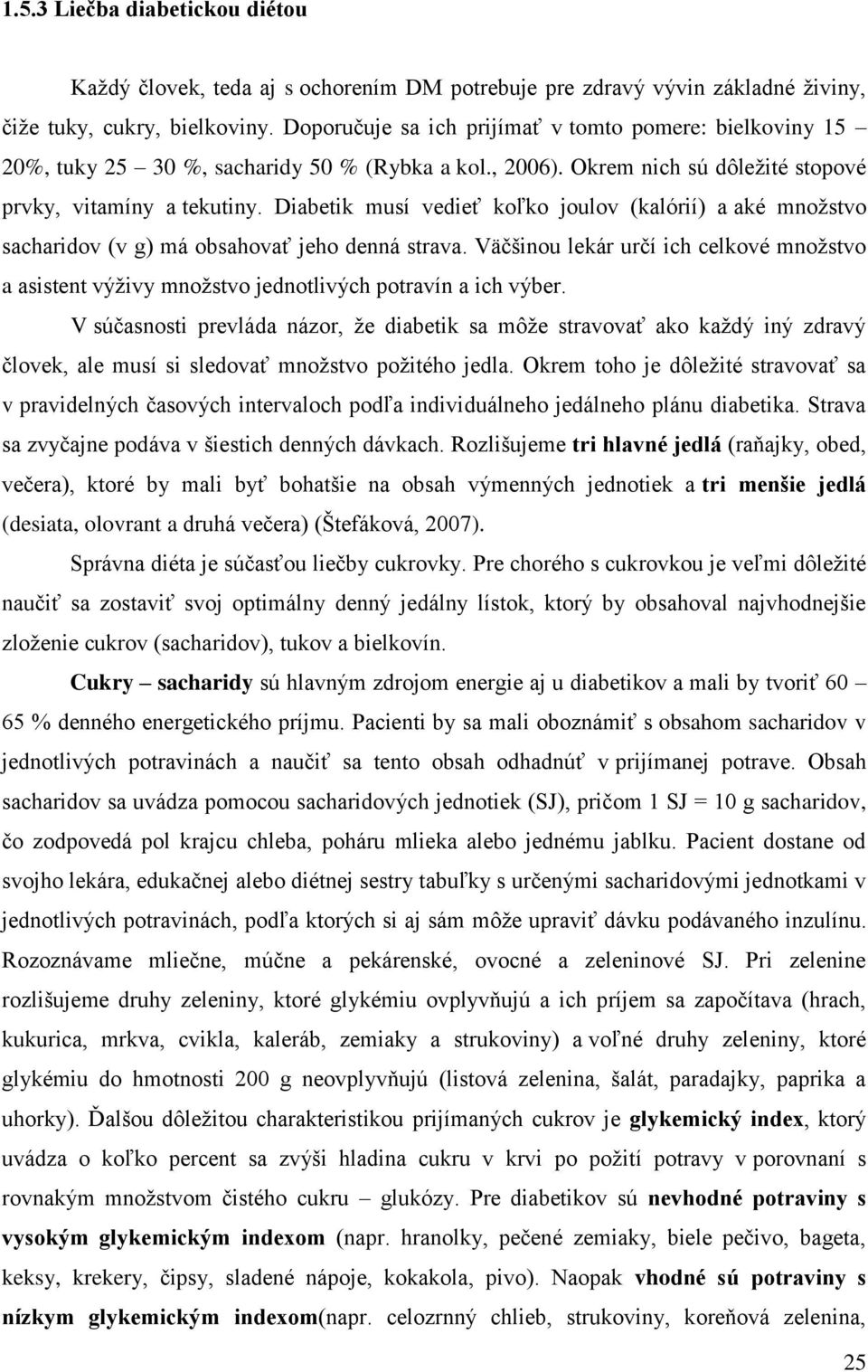 Diabetik musí vedieť koľko joulov (kalórií) a aké množstvo sacharidov (v g) má obsahovať jeho denná strava.