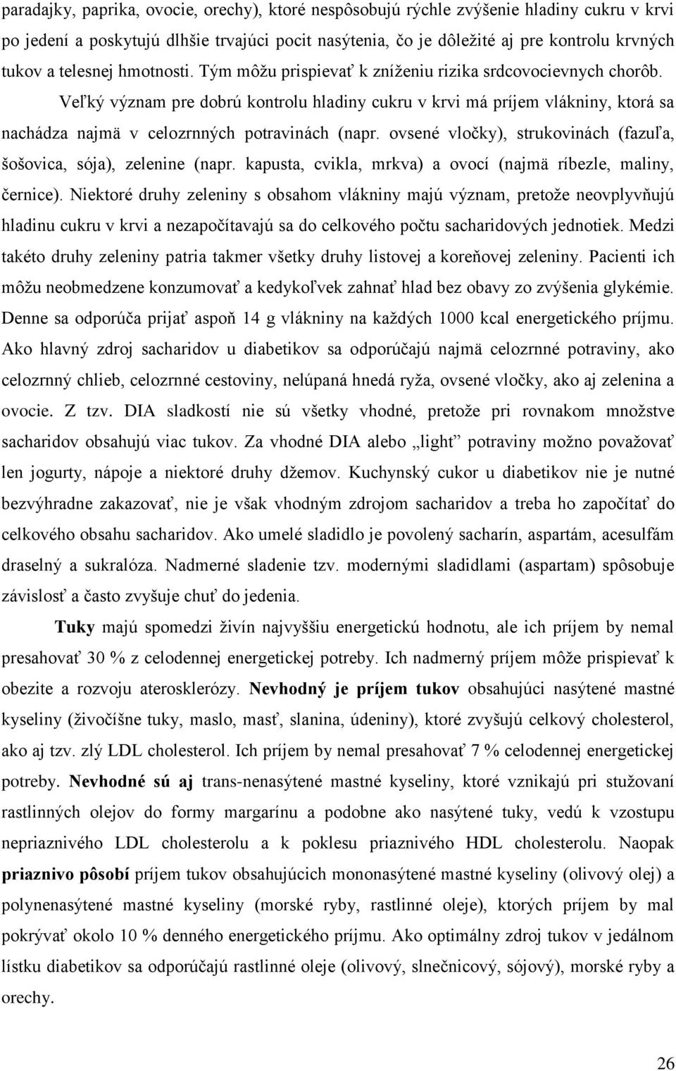 Veľký význam pre dobrú kontrolu hladiny cukru v krvi má príjem vlákniny, ktorá sa nachádza najmä v celozrnných potravinách (napr. ovsené vločky), strukovinách (fazuľa, šošovica, sója), zelenine (napr.