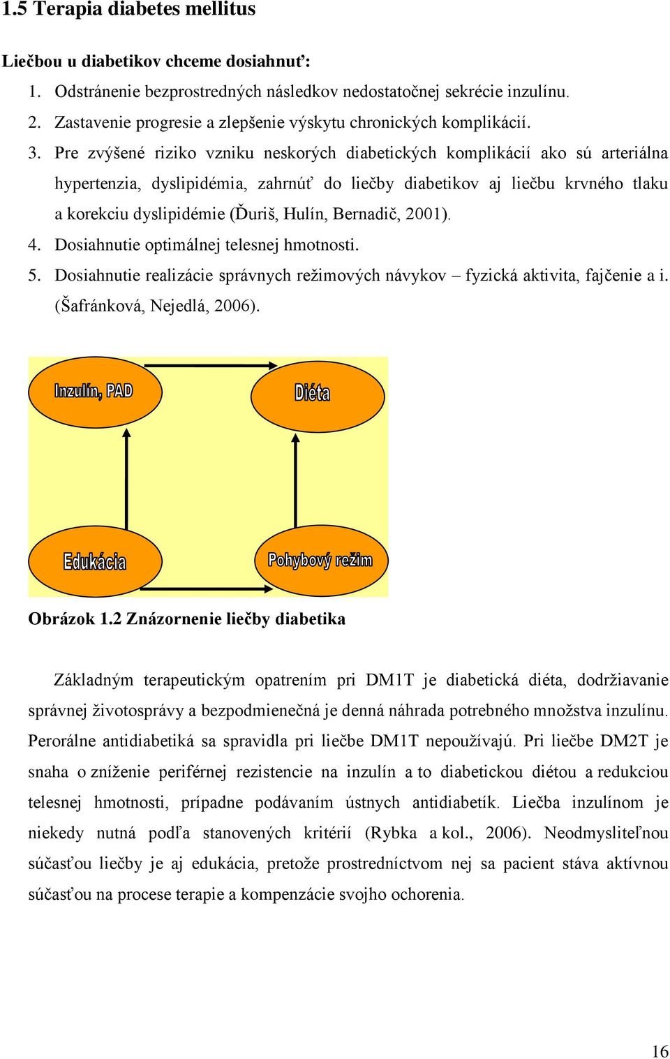 Pre zvýšené riziko vzniku neskorých diabetických komplikácií ako sú arteriálna hypertenzia, dyslipidémia, zahrnúť do liečby diabetikov aj liečbu krvného tlaku a korekciu dyslipidémie (Ďuriš, Hulín,