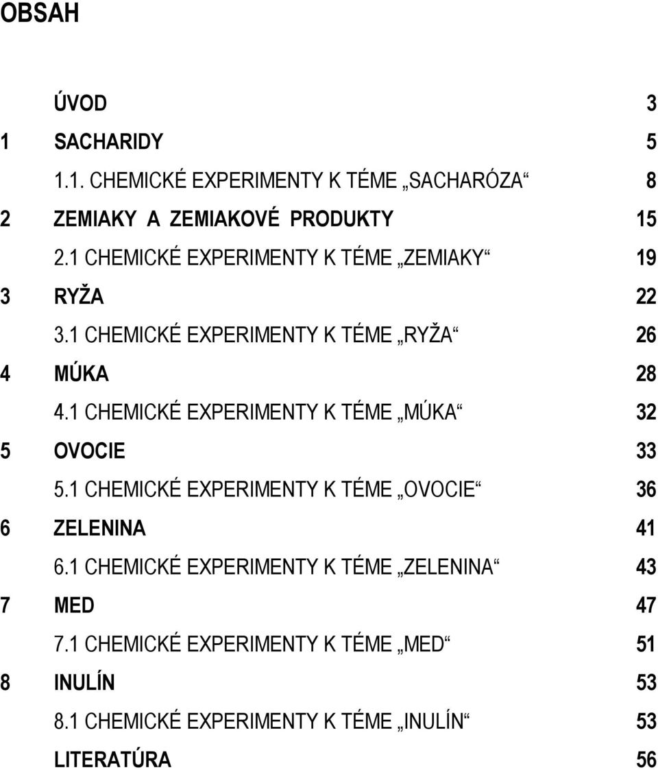 1 CHEMICKÉ EXPERIMENTY K TÉME MÚKA 32 5 OVOCIE 33 5.1 CHEMICKÉ EXPERIMENTY K TÉME OVOCIE 36 6 ZELENINA 41 6.
