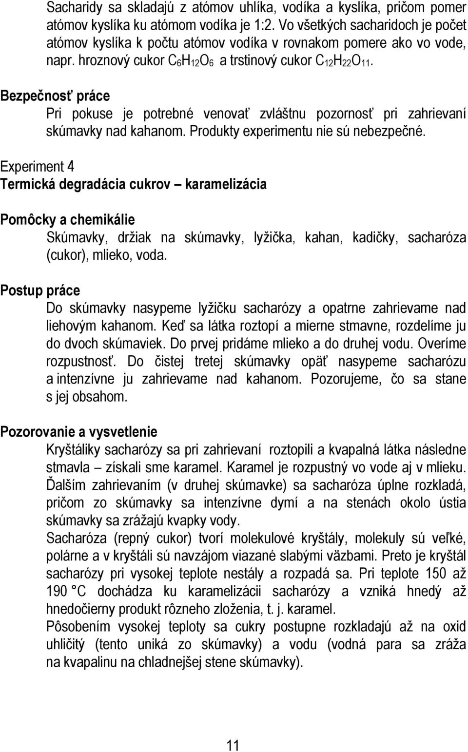 Bezpečnosť práce Pri pokuse je potrebné venovať zvláštnu pozornosť pri zahrievaní skúmavky nad kahanom. Produkty experimentu nie sú nebezpečné.