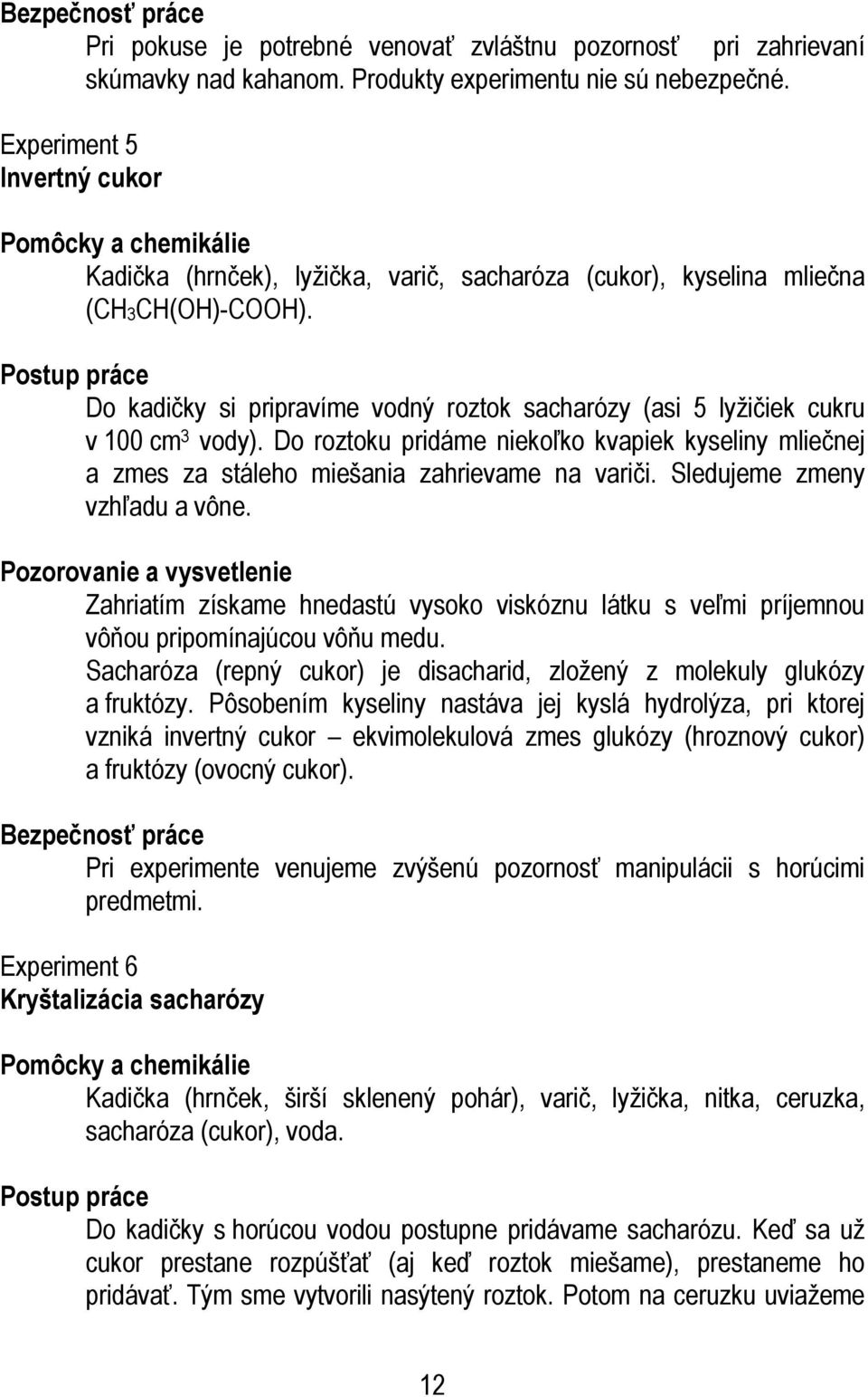 Postup práce Do kadičky si pripravíme vodný roztok sacharózy (asi 5 lyžičiek cukru v 100 cm 3 vody).