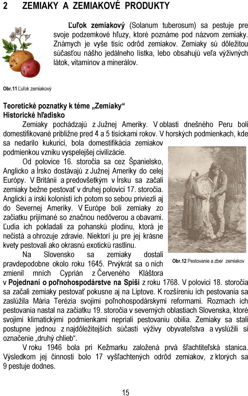 11 Ľuľok zemiakový Teoretické poznatky k téme Zemiaky Historické hľadisko Zemiaky pochádzajú z Južnej Ameriky. V oblasti dnešného Peru boli domestifikované približne pred 4 a 5 tisíckami rokov.