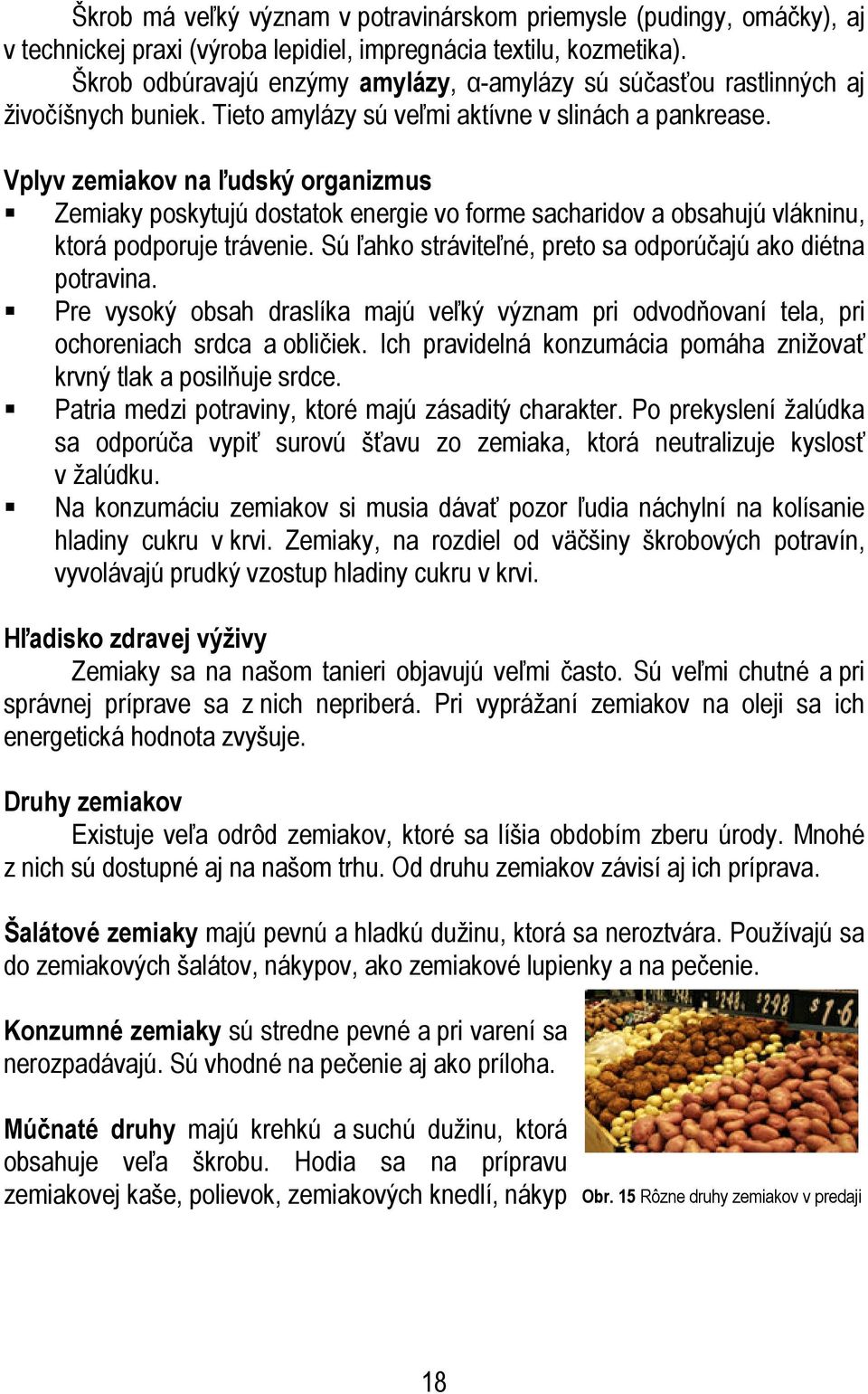 Vplyv zemiakov na ľudský organizmus Zemiaky poskytujú dostatok energie vo forme sacharidov a obsahujú vlákninu, ktorá podporuje trávenie.