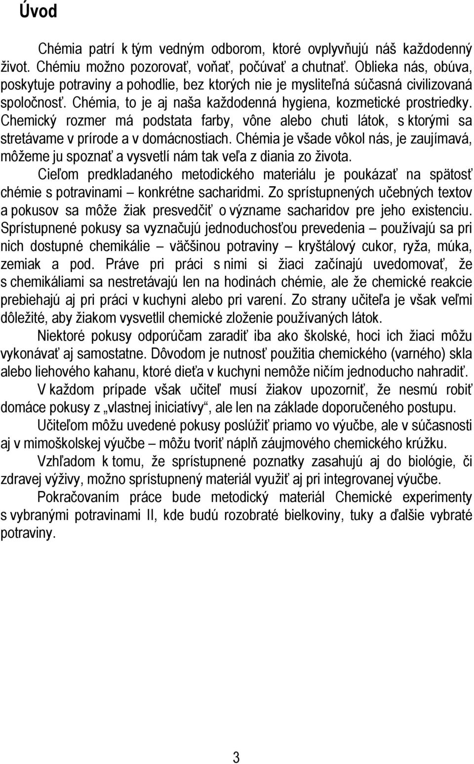 Chemický rozmer má podstata farby, vône alebo chuti látok, s ktorými sa stretávame v prírode a v domácnostiach.