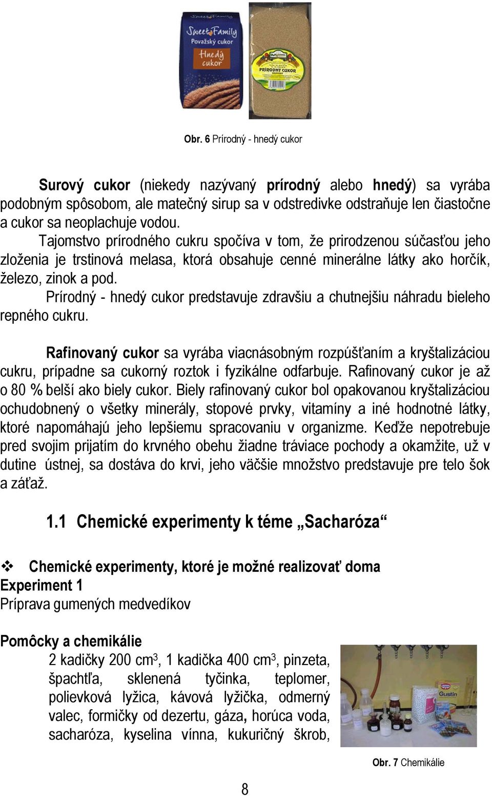 Prírodný - hnedý cukor predstavuje zdravšiu a chutnejšiu náhradu bieleho repného cukru.