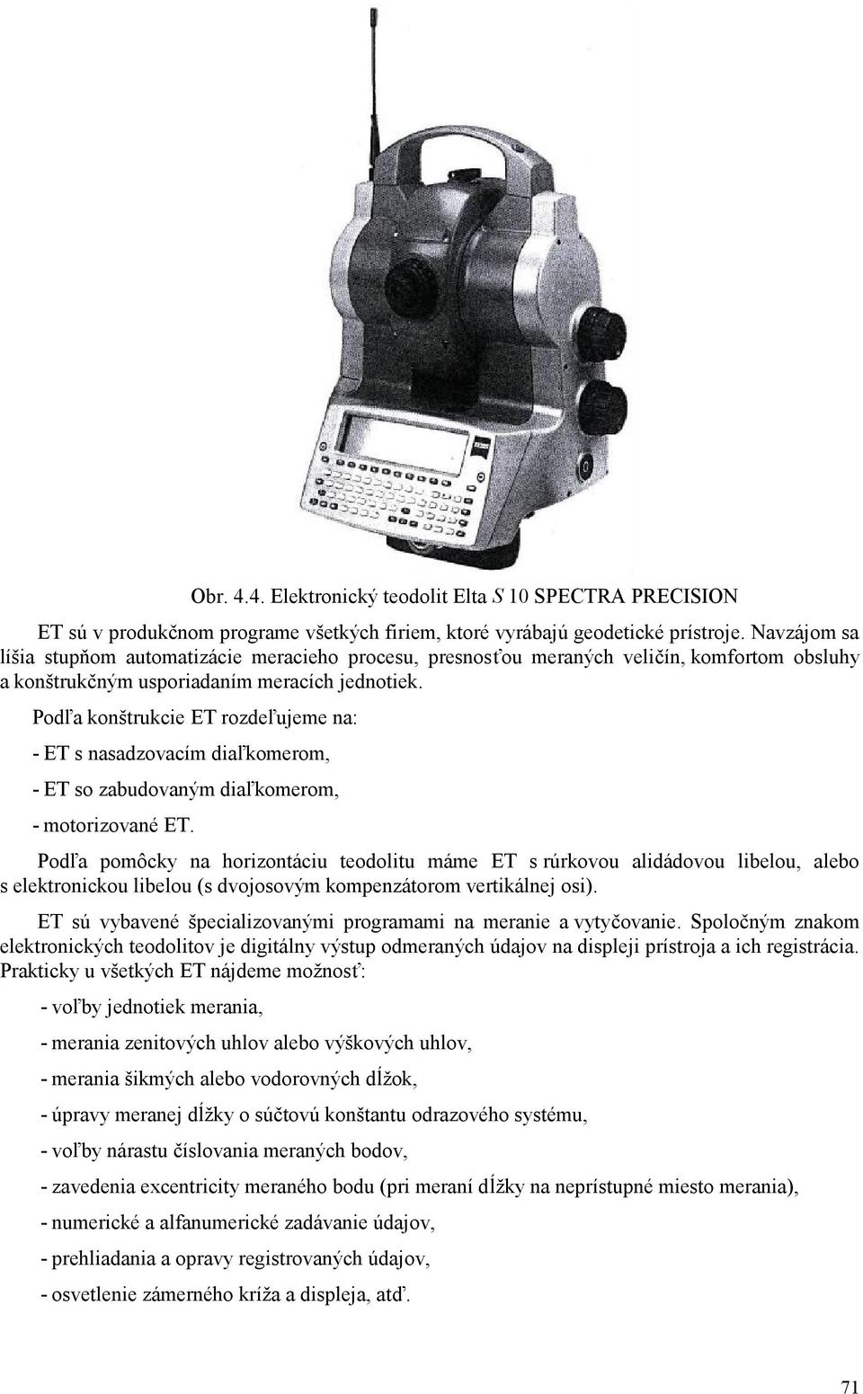 Podľa konštrukcie ET rozdeľujeme na: - ET s nasadzovacím diaľkomerom, - ET so zabudovaným diaľkomerom, - motorizované ET.