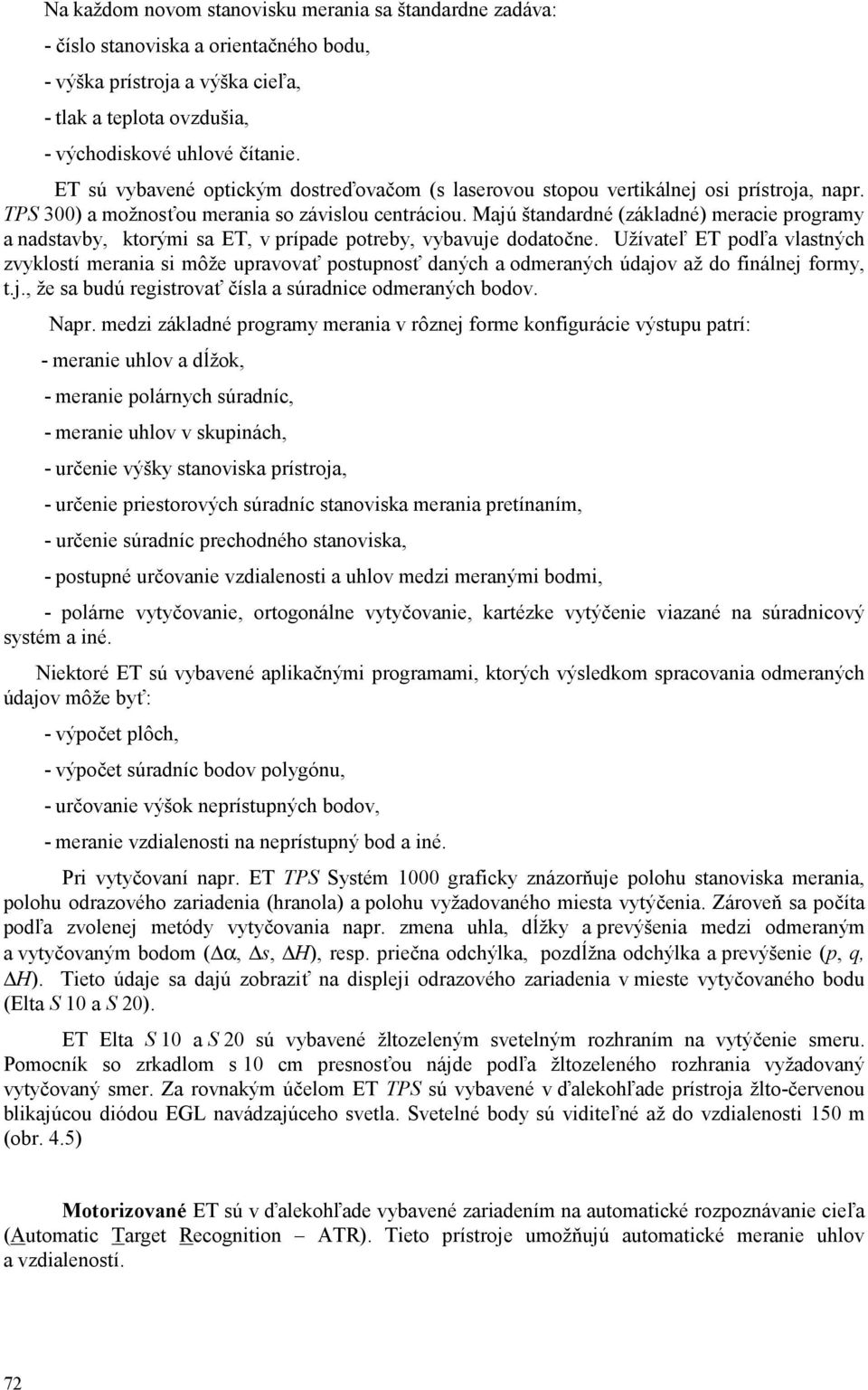 Majú štandardné (základné) meracie programy a nadstavby, ktorými sa ET, v prípade potreby, vybavuje dodatočne.