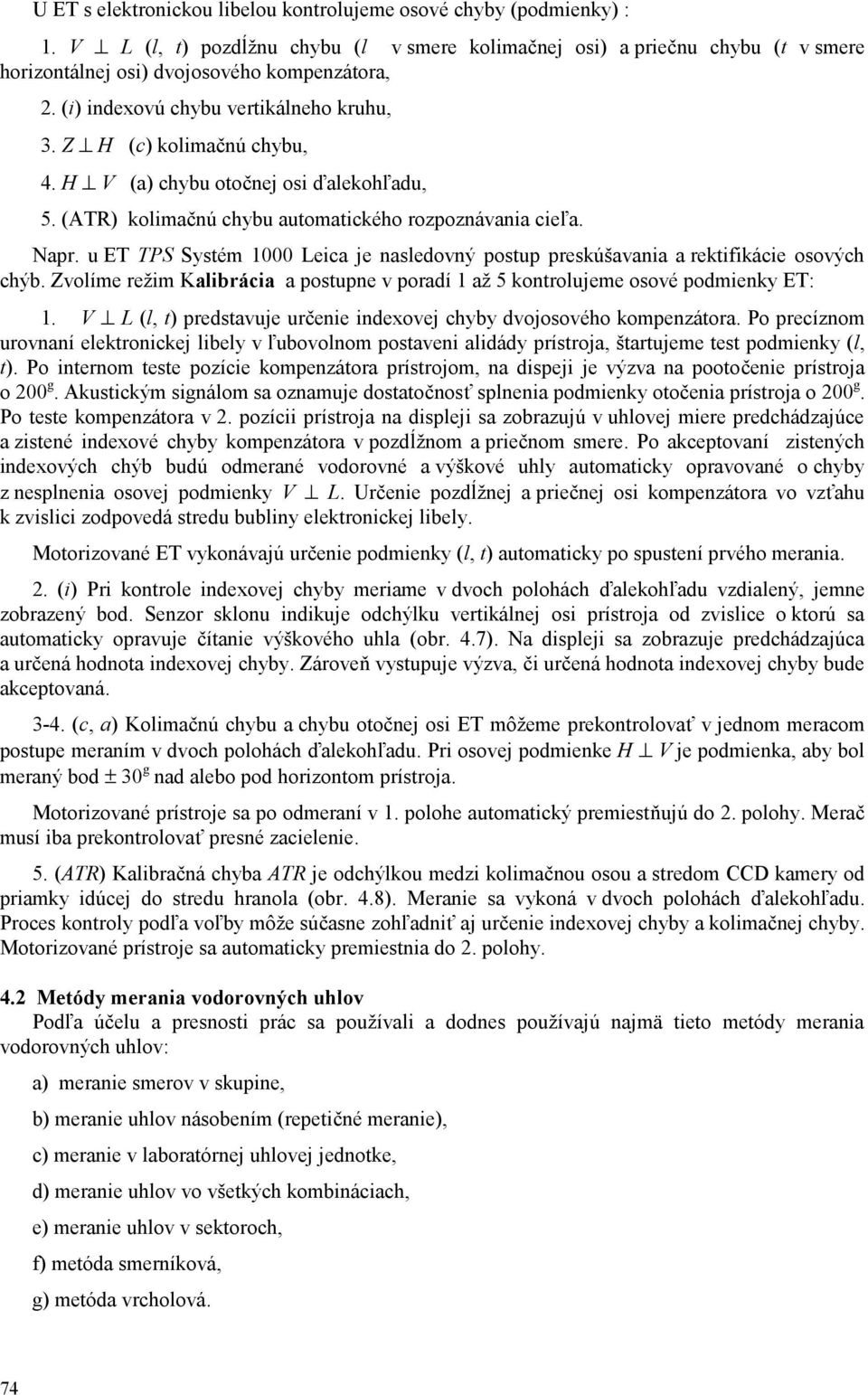 u ET TPS Systém 1000 Leica je nasledovný postup preskúšavania a rektifikácie osových chýb. Zvolíme režim Kalibrácia a postupne v poradí 1 až 5 kontrolujeme osové podmienky ET: 1.