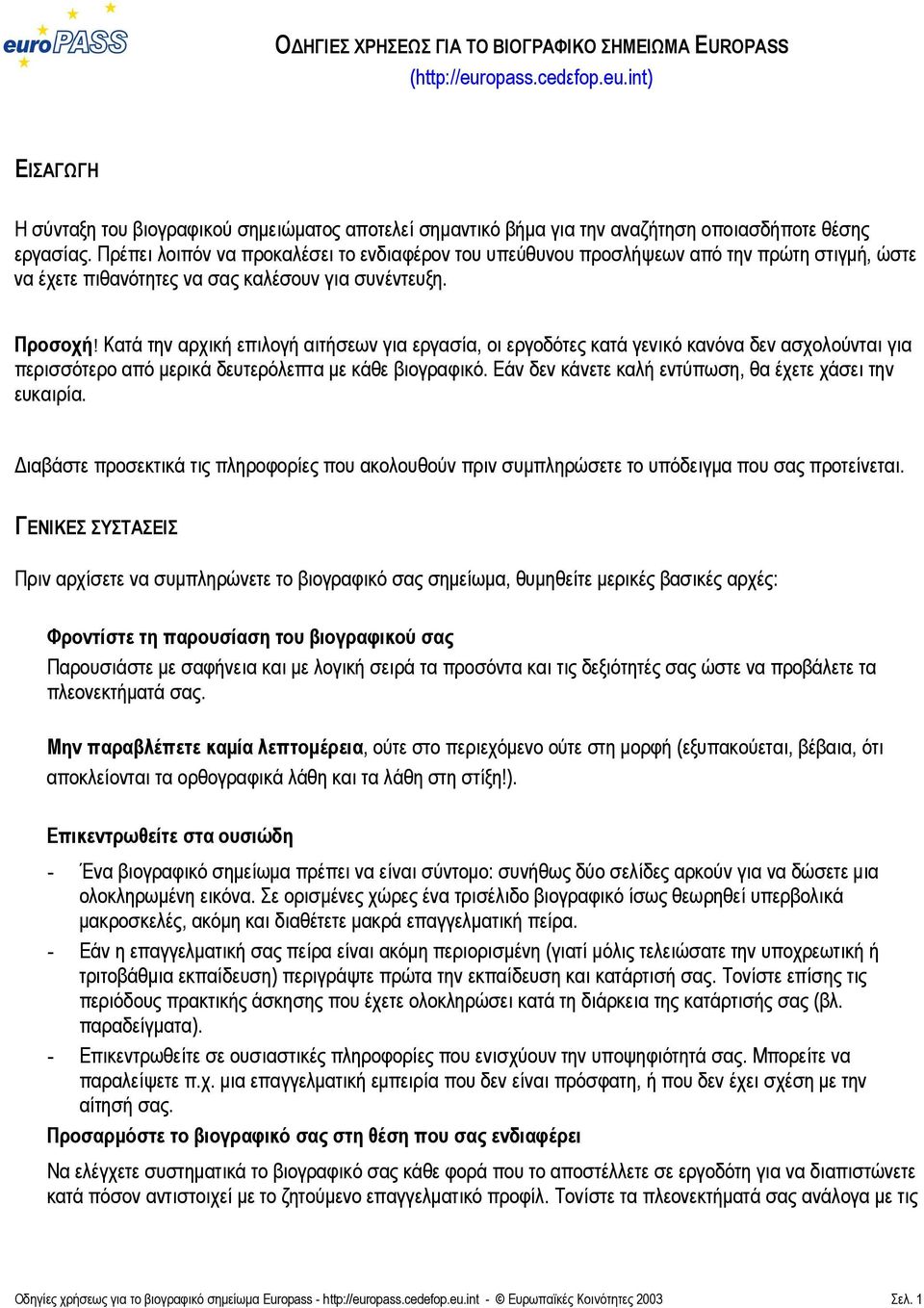 Κατά την αρχική επιλογή αιτήσεων για εργασία, οι εργοδότες κατά γενικό κανόνα δεν ασχολούνται για περισσότερο από µερικά δευτερόλεπτα µε κάθε βιογραφικό.