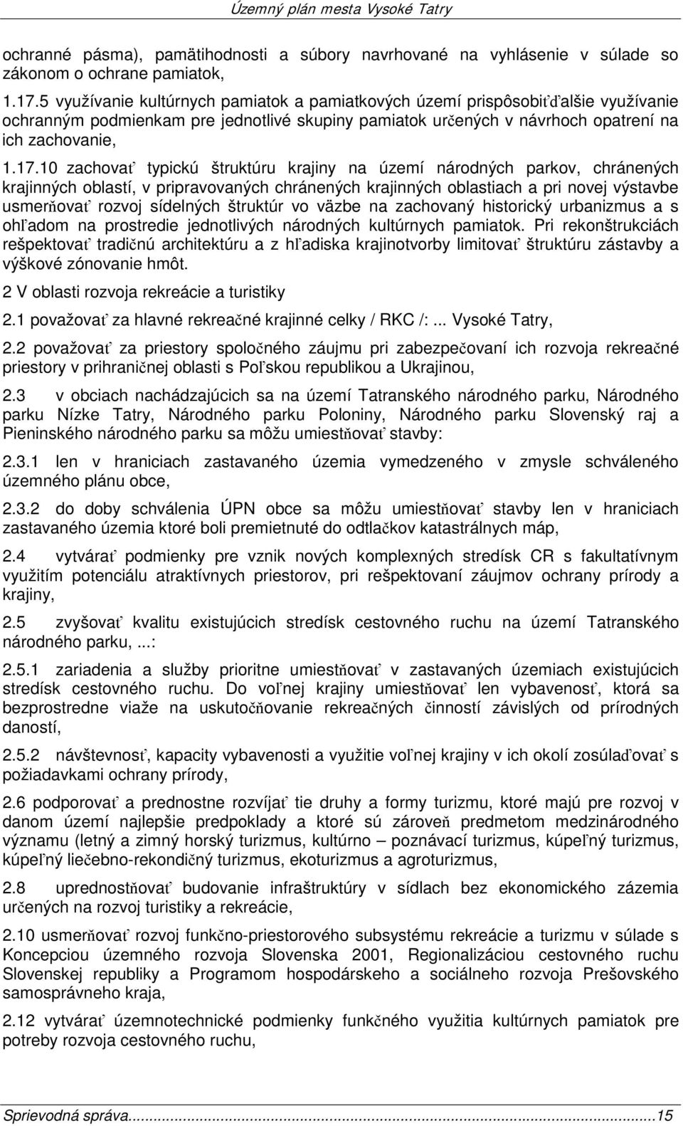 10 zachovať typickú štruktúru krajiny na území národných parkov, chránených krajinných oblastí, v pripravovaných chránených krajinných oblastiach a pri novej výstavbe usmerňovať rozvoj sídelných