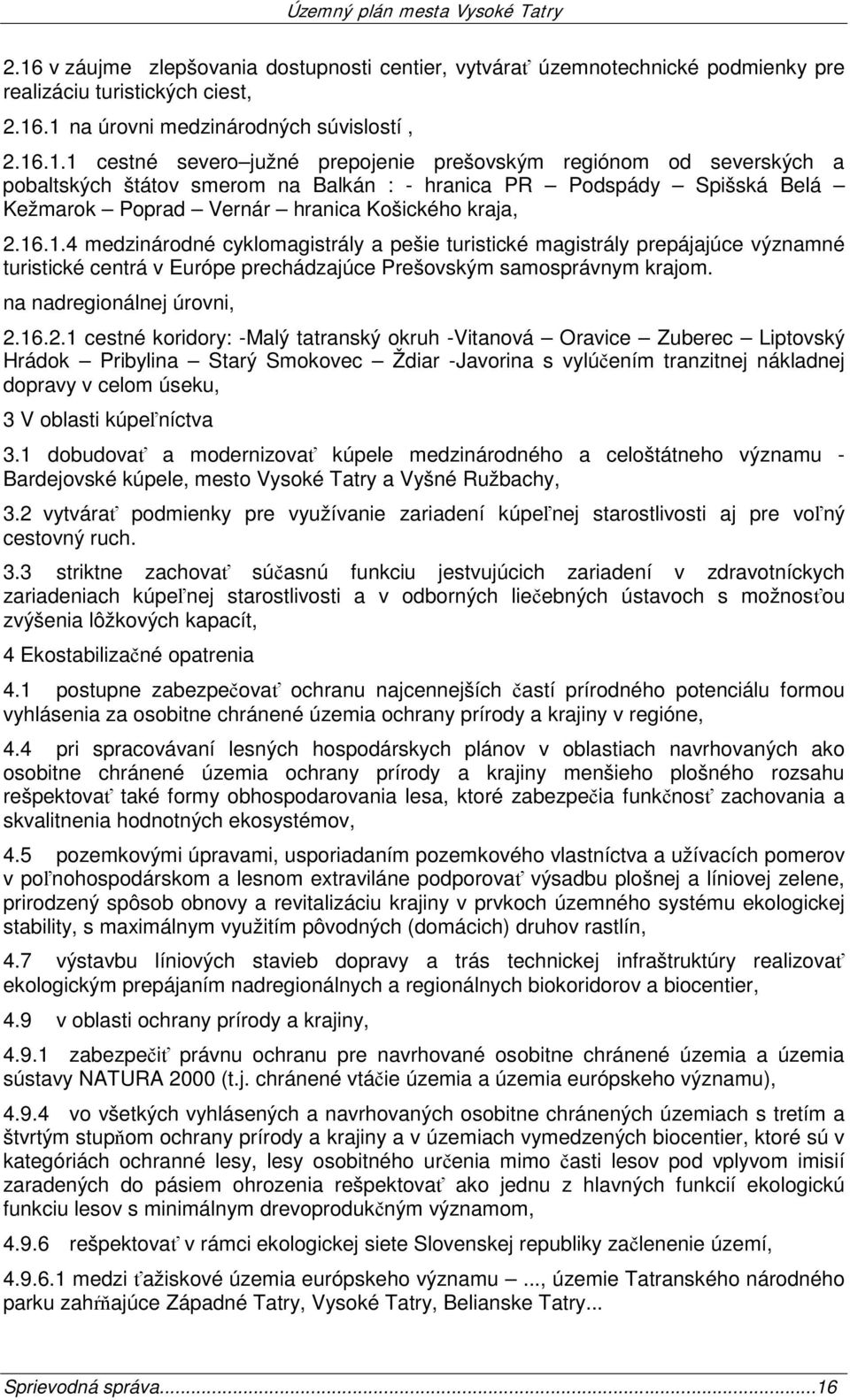 16.2.1 cestné koridory: -Malý tatranský okruh -Vitanová Oravice Zuberec Liptovský Hrádok Pribylina Starý Smokovec Ždiar -Javorina s vylúčením tranzitnej nákladnej dopravy v celom úseku, 3 V oblasti