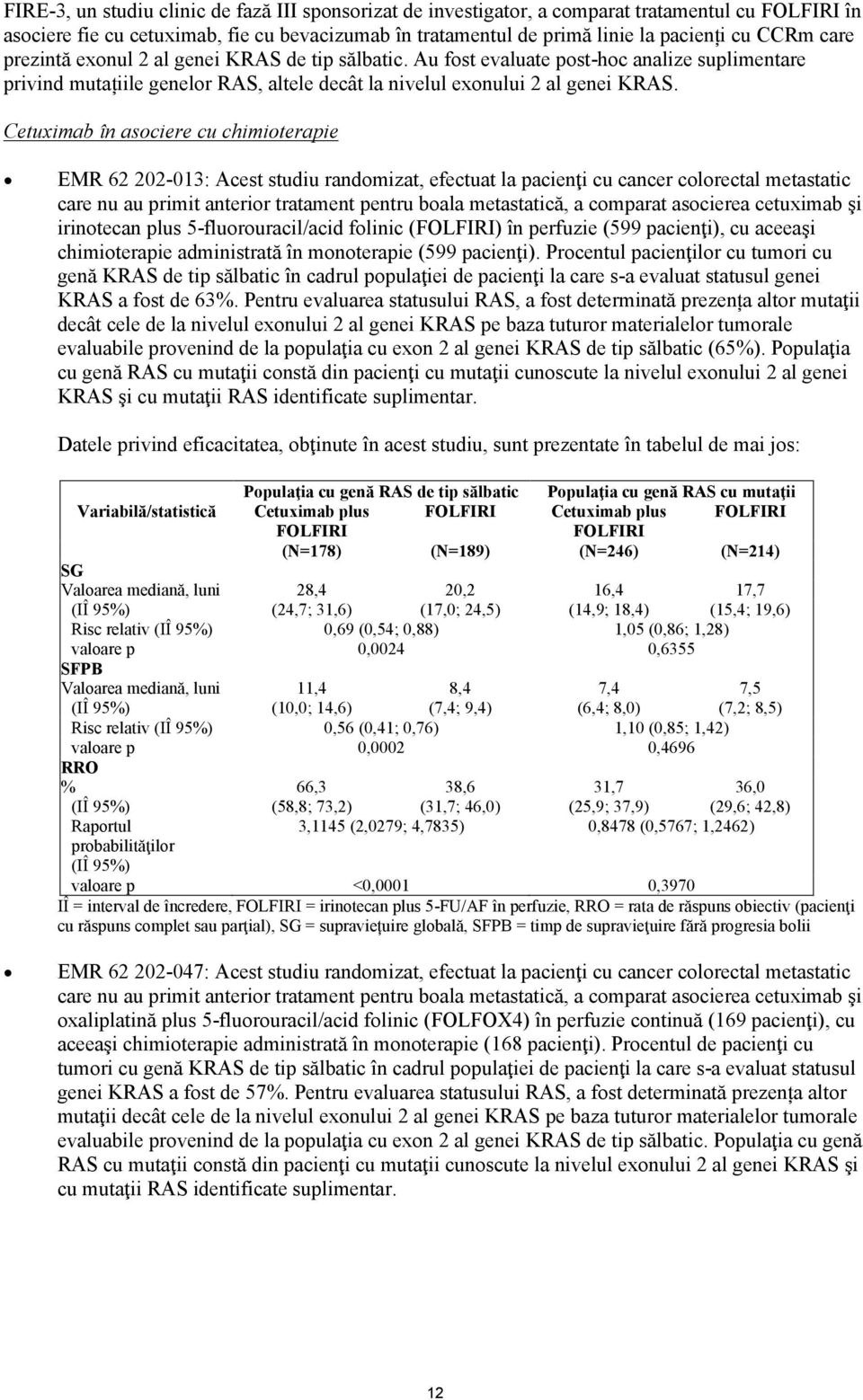 Cetuximab în asociere cu chimioterapie EMR 62 202-013: Acest studiu randomizat, efectuat la pacienţi cu cancer colorectal metastatic care nu au primit anterior tratament pentru boala metastatică, a