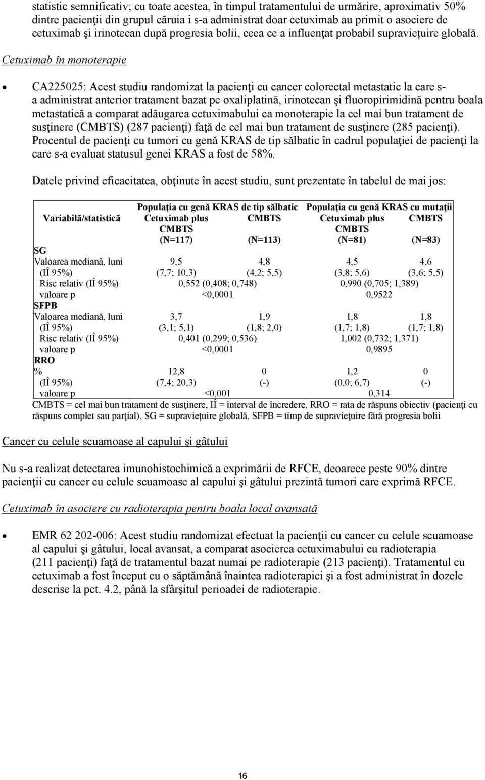 Cetuximab în monoterapie CA225025: Acest studiu randomizat la pacienţi cu cancer colorectal metastatic la care s- a administrat anterior tratament bazat pe oxaliplatină, irinotecan şi