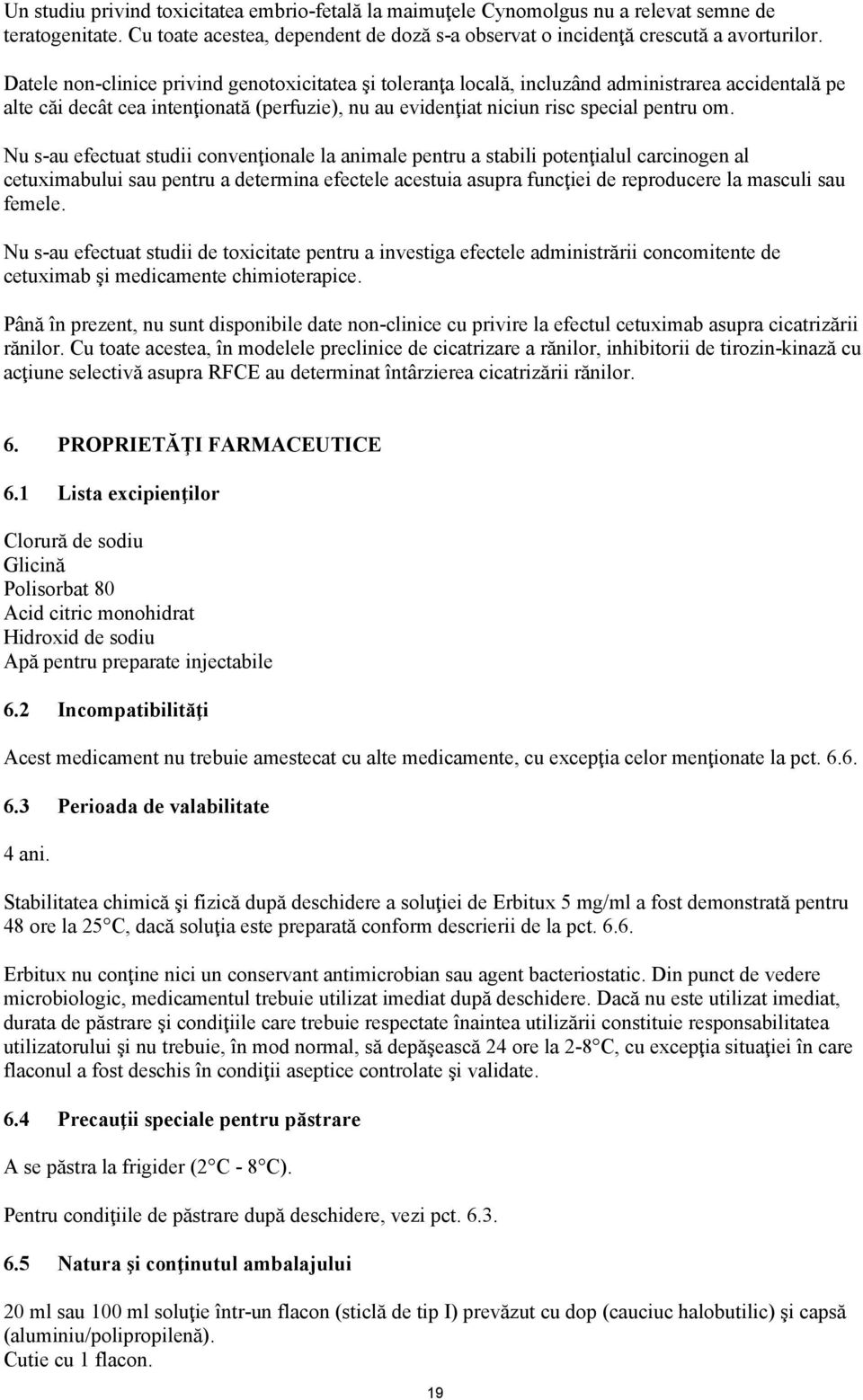 Nu s-au efectuat studii convenţionale la animale pentru a stabili potenţialul carcinogen al cetuximabului sau pentru a determina efectele acestuia asupra funcţiei de reproducere la masculi sau femele.