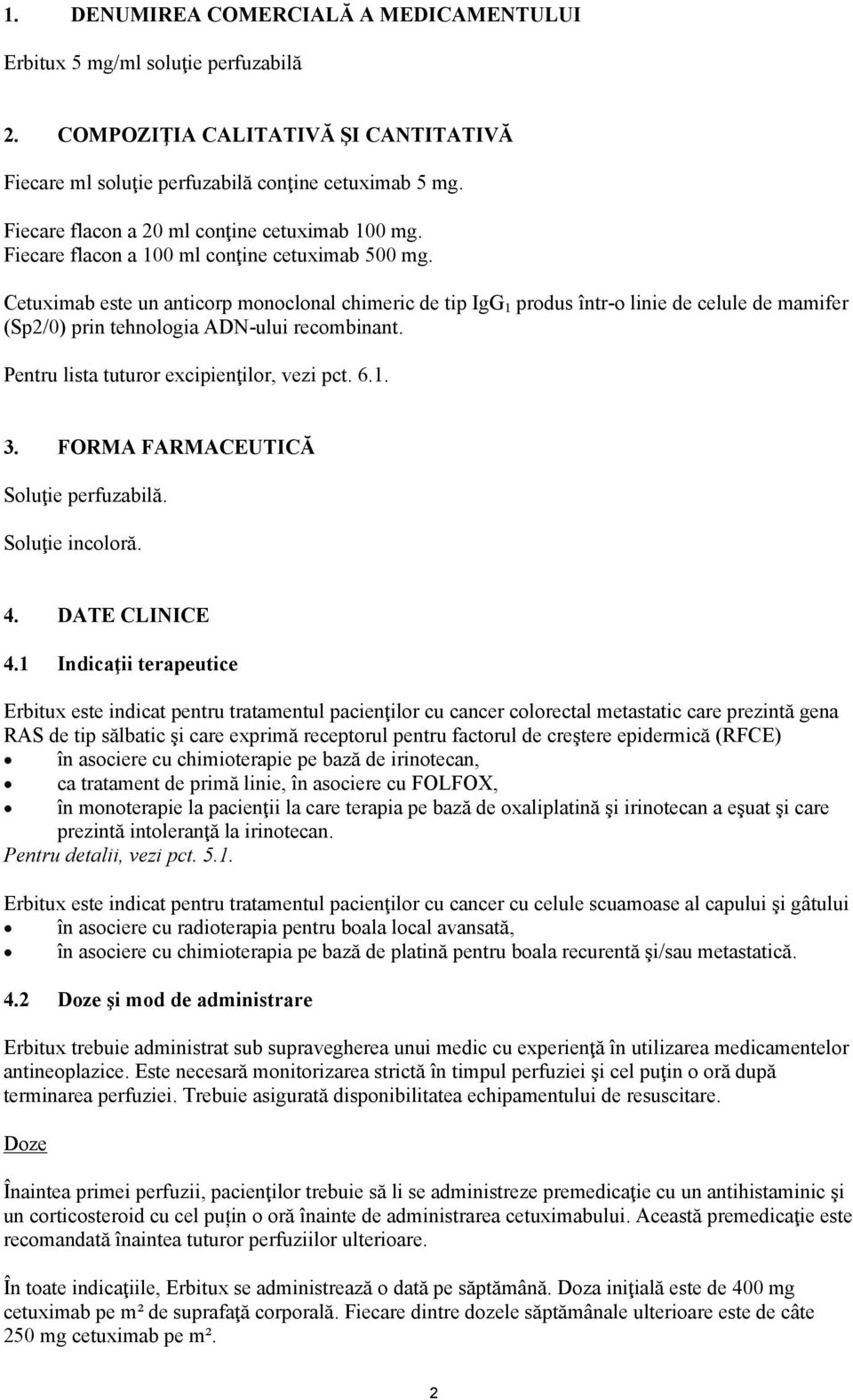 Cetuximab este un anticorp monoclonal chimeric de tip IgG 1 produs într-o linie de celule de mamifer (Sp2/0) prin tehnologia ADN-ului recombinant. Pentru lista tuturor excipienţilor, vezi pct. 6.1. 3.