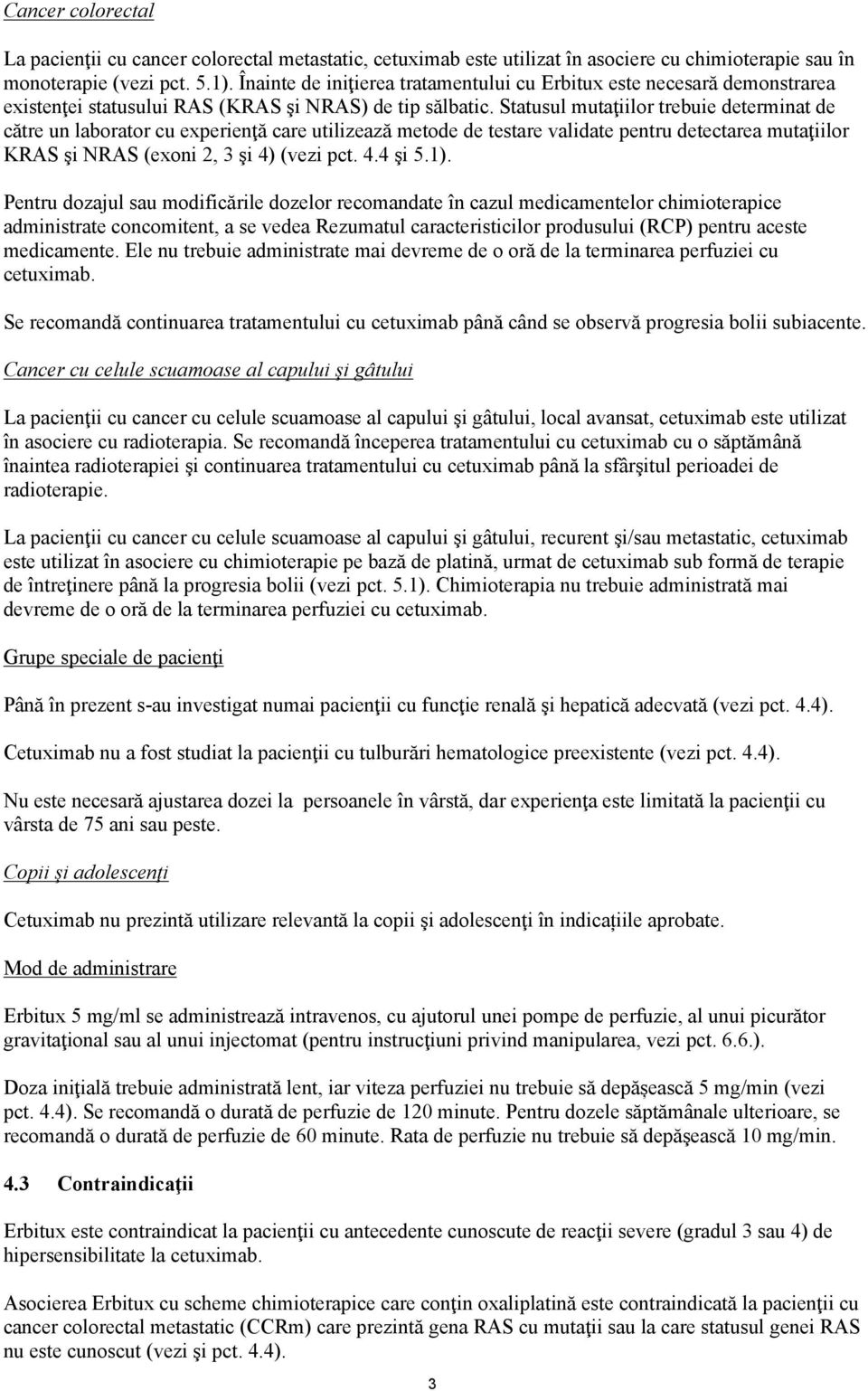 Statusul mutaţiilor trebuie determinat de către un laborator cu experienţă care utilizează metode de testare validate pentru detectarea mutaţiilor KRAS şi NRAS (exoni 2, 3 şi 4) (vezi pct. 4.4 şi 5.