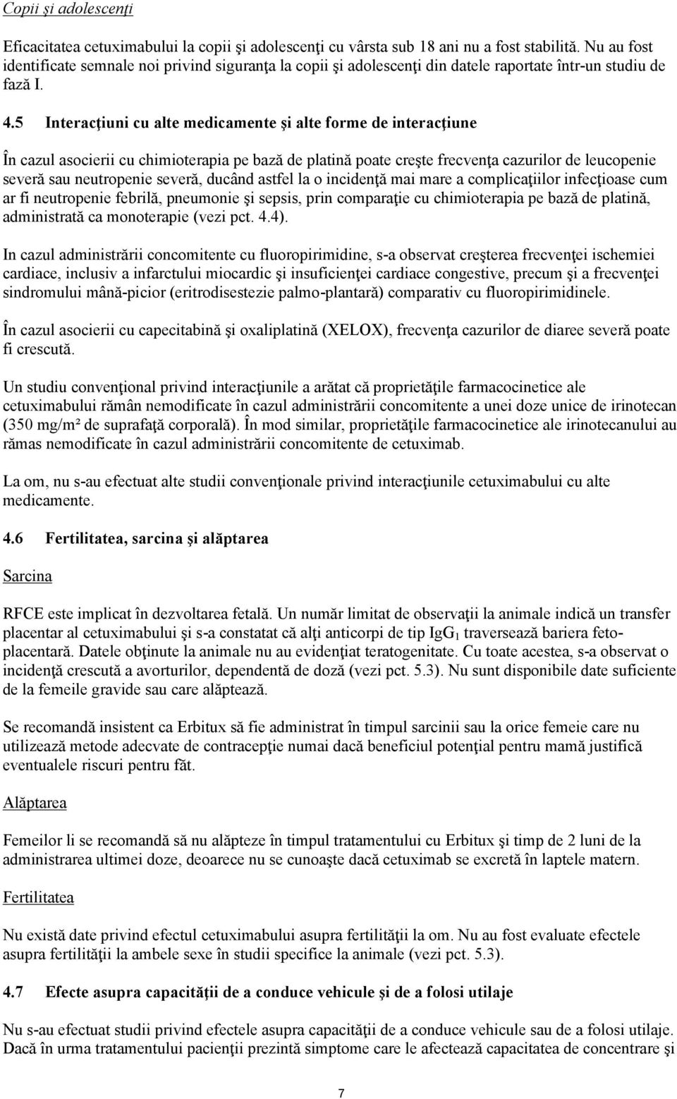 5 Interacţiuni cu alte medicamente şi alte forme de interacţiune În cazul asocierii cu chimioterapia pe bază de platină poate creşte frecvenţa cazurilor de leucopenie severă sau neutropenie severă,