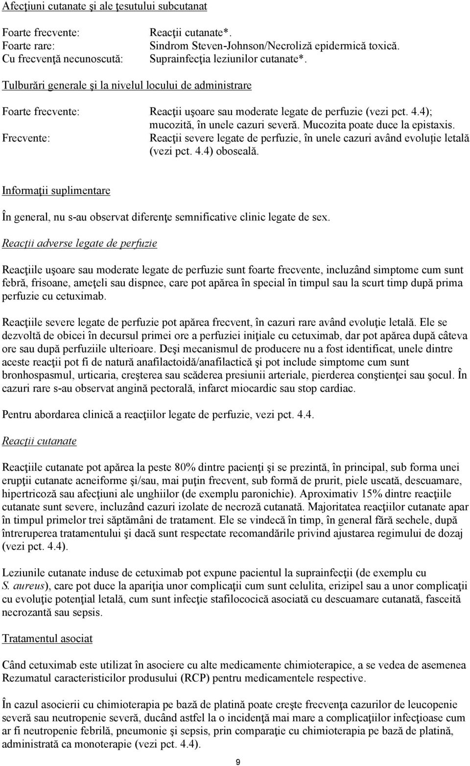 4); mucozită, în unele cazuri severă. Mucozita poate duce la epistaxis. Frecvente: Reacţii severe legate de perfuzie, în unele cazuri având evoluție letală (vezi pct. 4.4) oboseală.