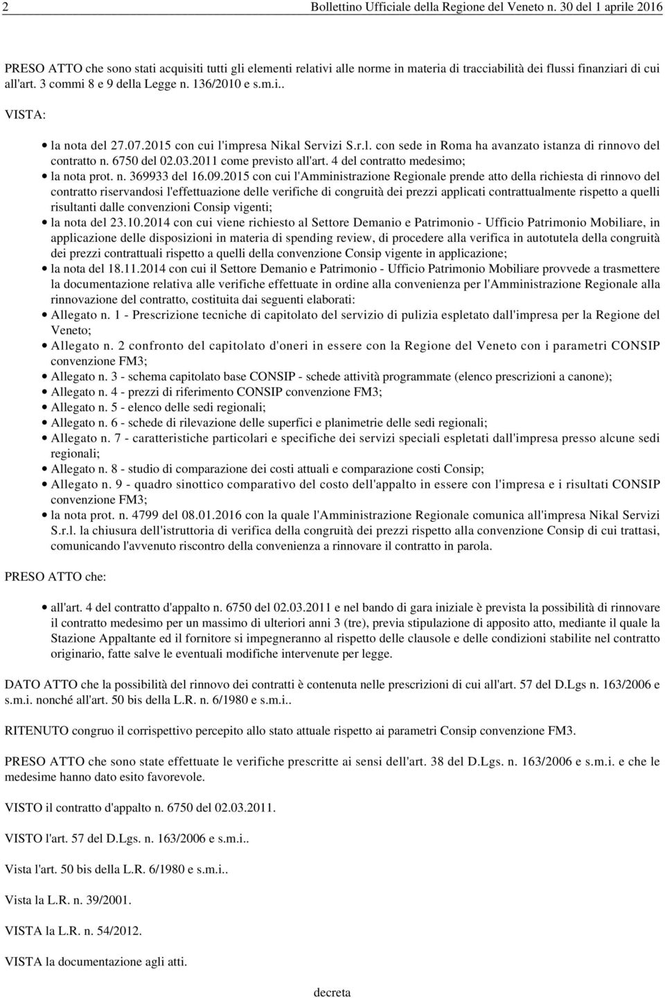 136/2010 e s.m.i.. VISTA: la nota del 27.07.2015 con cui l'impresa Nikal Servizi S.r.l. con sede in Roma ha avanzato istanza di rinnovo del contratto n. 6750 del 02.03.2011 come previsto all'art.