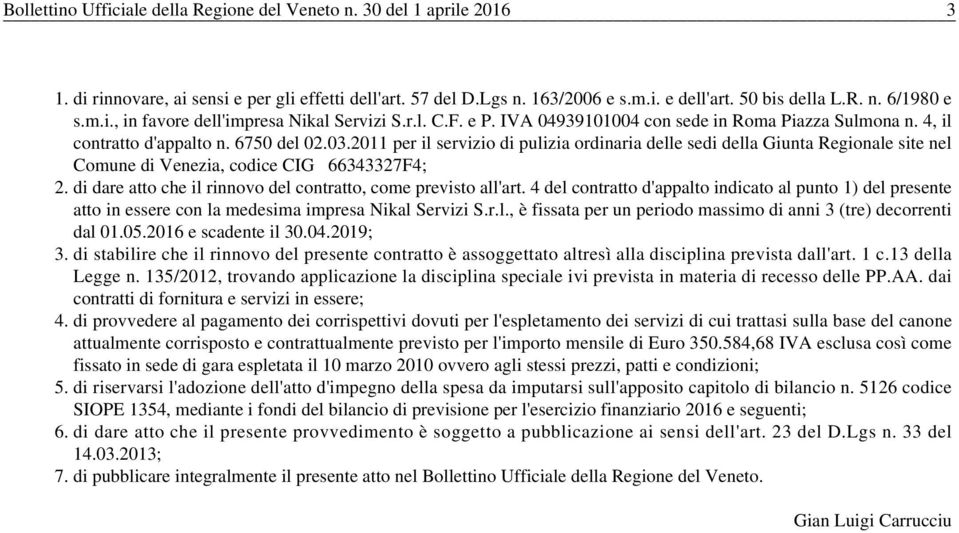 2011 per il servizio di pulizia ordinaria delle sedi della Giunta Regionale site nel Comune di Venezia, codice CIG 66343327F4; 2. di dare atto che il rinnovo del contratto, come previsto all'art.