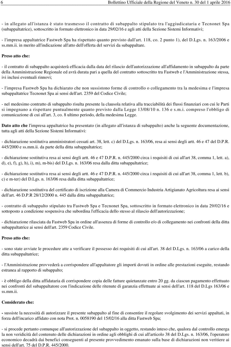 data 29/02/16 e agli atti della Sezione Sistemi Informativi; - l'impresa appaltatrice Fastweb Spa ha rispettato quanto previsto dall'art. 118, co. 2 punto 1), del D.Lgs. n. 163/2006 e ss.mm.ii.