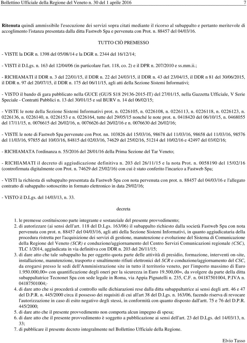 Fastweb Spa e pervenuta con Prot. n. 88457 del 04/03/16. TUTTO CIÒ PREMESSO - VISTE la DGR n. 1398 del 05/08/14 e la DGR n. 2344 del 16/12/14; - VISTI il D.Lgs. n. 163 del 12/04/06 (in particolare l'art.