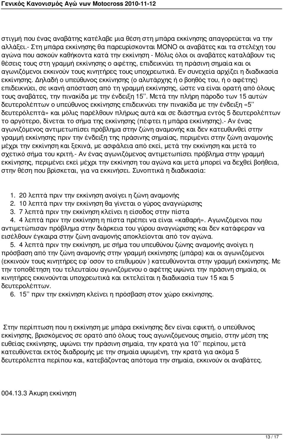 αφέτης, επιδεικνύει τη πράσινη σημαία και οι αγωνιζόμενοι εκκινούν τους κινητήρες τους υποχρεωτικά. Εν συνεχεία αρχίζει η διαδικασία εκκίνησης.