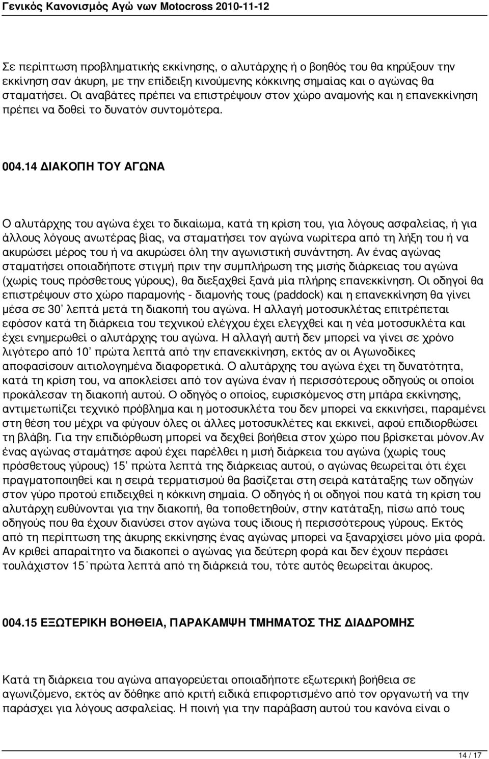 14 ΔIAKOΠH TOY AΓΩNA O αλυτάρχης του αγώνα έχει το δικαίωμα, κατά τη κρίση του, για λόγους ασφαλείας, ή για άλλους λόγους ανωτέρας βίας, να σταματήσει τον αγώνα νωρίτερα από τη λήξη του ή να ακυρώσει