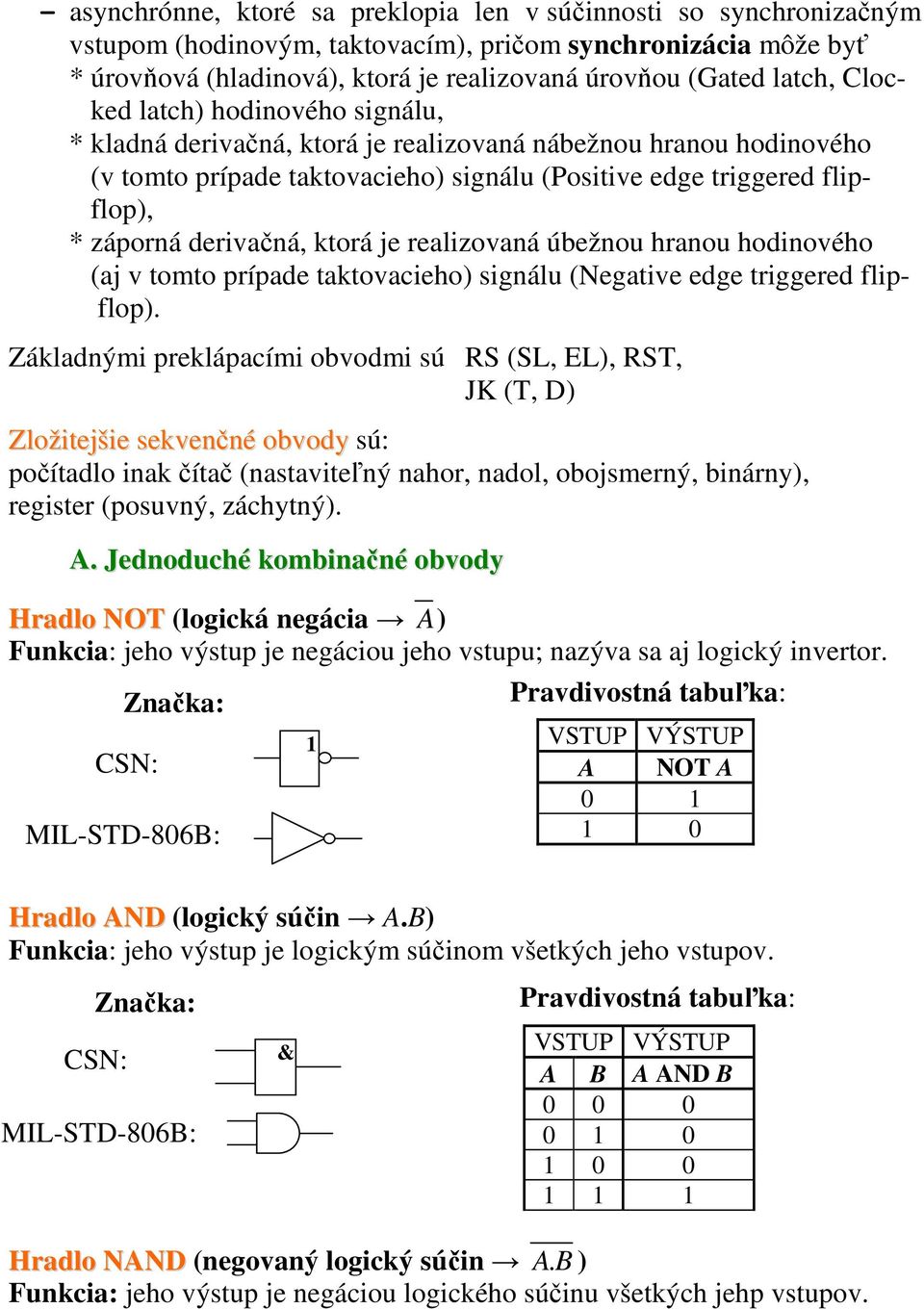derivačná, ktorá je realizovaná úbežnou hranou hodinového (aj v tomto prípade taktovacieho) signálu (Negative edge triggered flipflop).