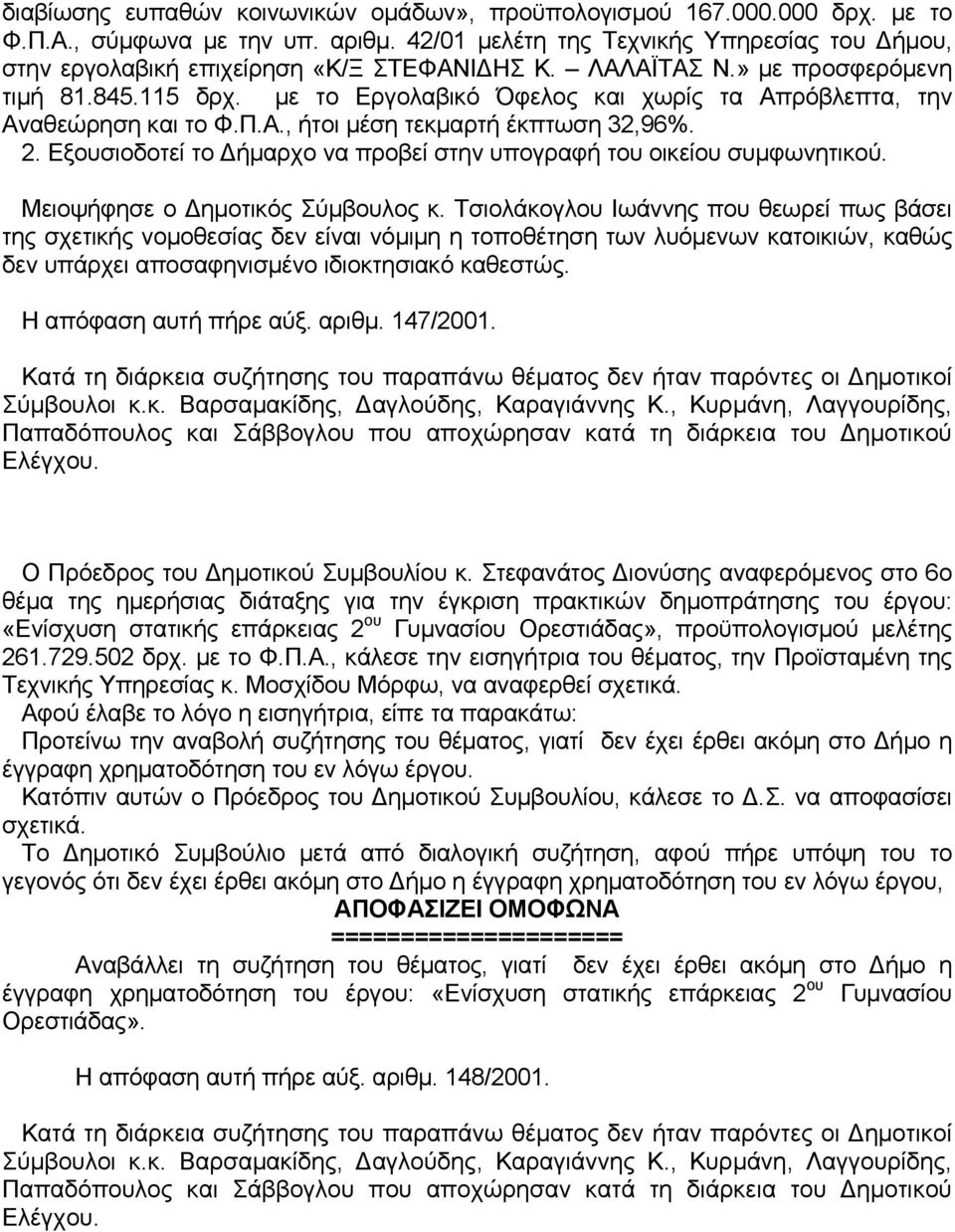 με τo Εργoλαβικό Όφελoς και χωρίς τα Απρόβλεπτα, τηv Αvαθεώρηση και τo Φ.Π.Α., ήτoι μέση τεκμαρτή έκπτωση 32,96%. 2. Εξoυσιoδoτεί τo Δήμαρχo vα πρoβεί στηv υπoγραφή τoυ oικείoυ συμφωvητικoύ.