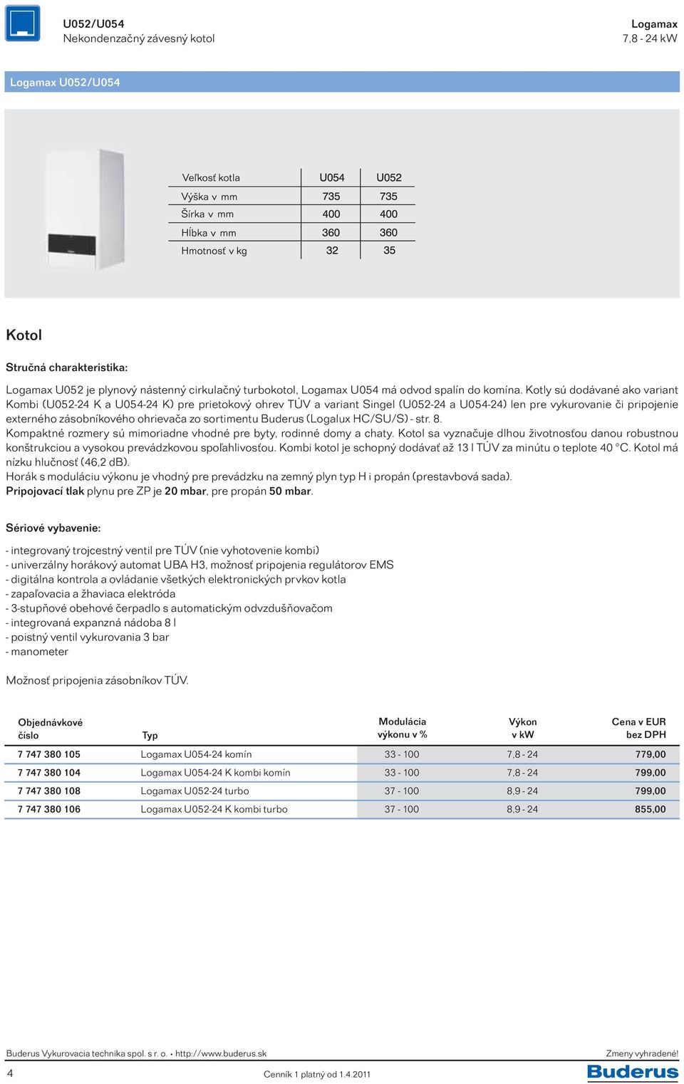 sortimentu Buderus (Logalux HC/SU/S) - str. 8. Kompaktné rozmery sú mimoriadne vhodné pre byty, rodinné domy a chaty.