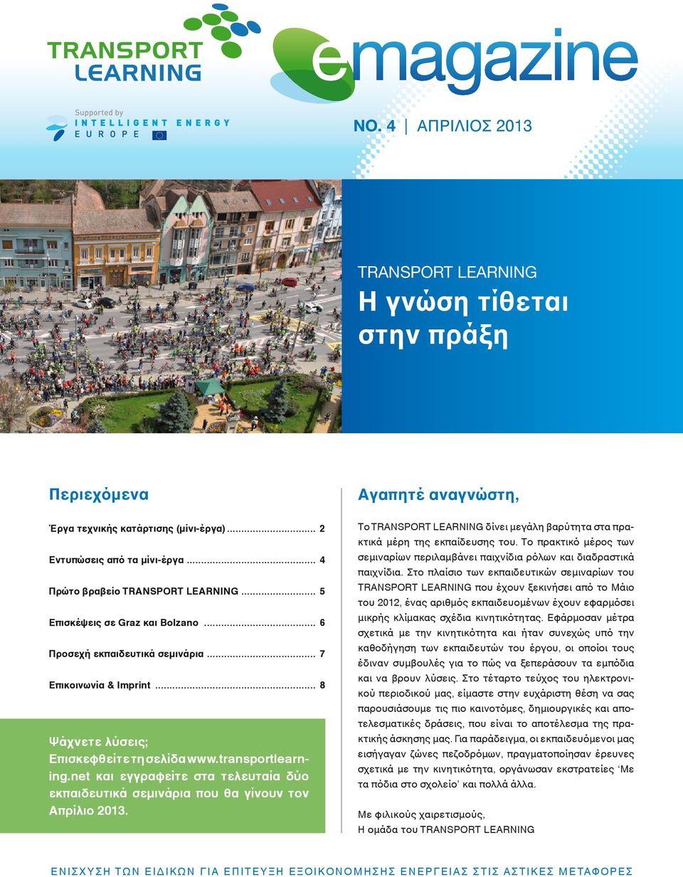 .. 5 TRANSPORT LEARNING που έχουν ξεκινήσει από το Μάιο Επισκέψεις σε Graz και Bolzano... 6 μικρής κλίμακας σχέδια κινητικότητας. Εφάρμοσαν μέτρα Προσεχή εκπαιδευτικά σεμινάρια.