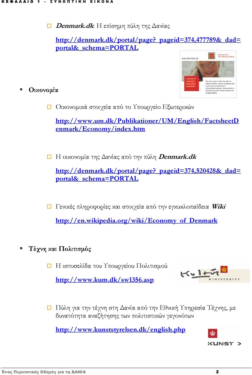 htm Η οικονομία της Δανίας από την πύλη Denmark.dk http://denmark.dk/portal/page?_pageid=374,520428&_dad= portal&_schema=portal Γενικές πληροφορίες και στοιχεία από την εγκυκλοπαίδεια Wiki http://en.